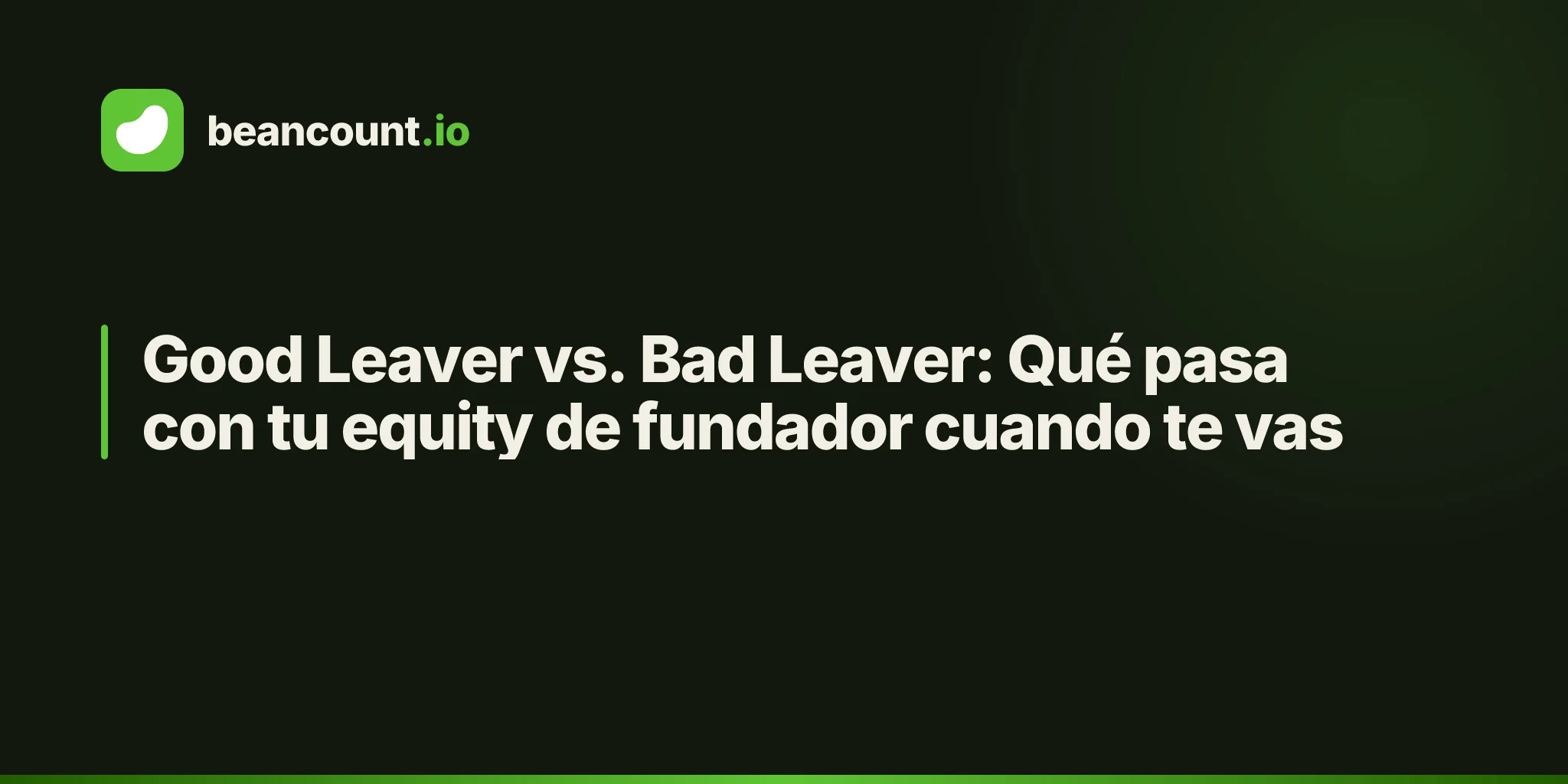 Good Leaver vs. Bad Leaver: Qué pasa con tu equity de fundador cuando te vas