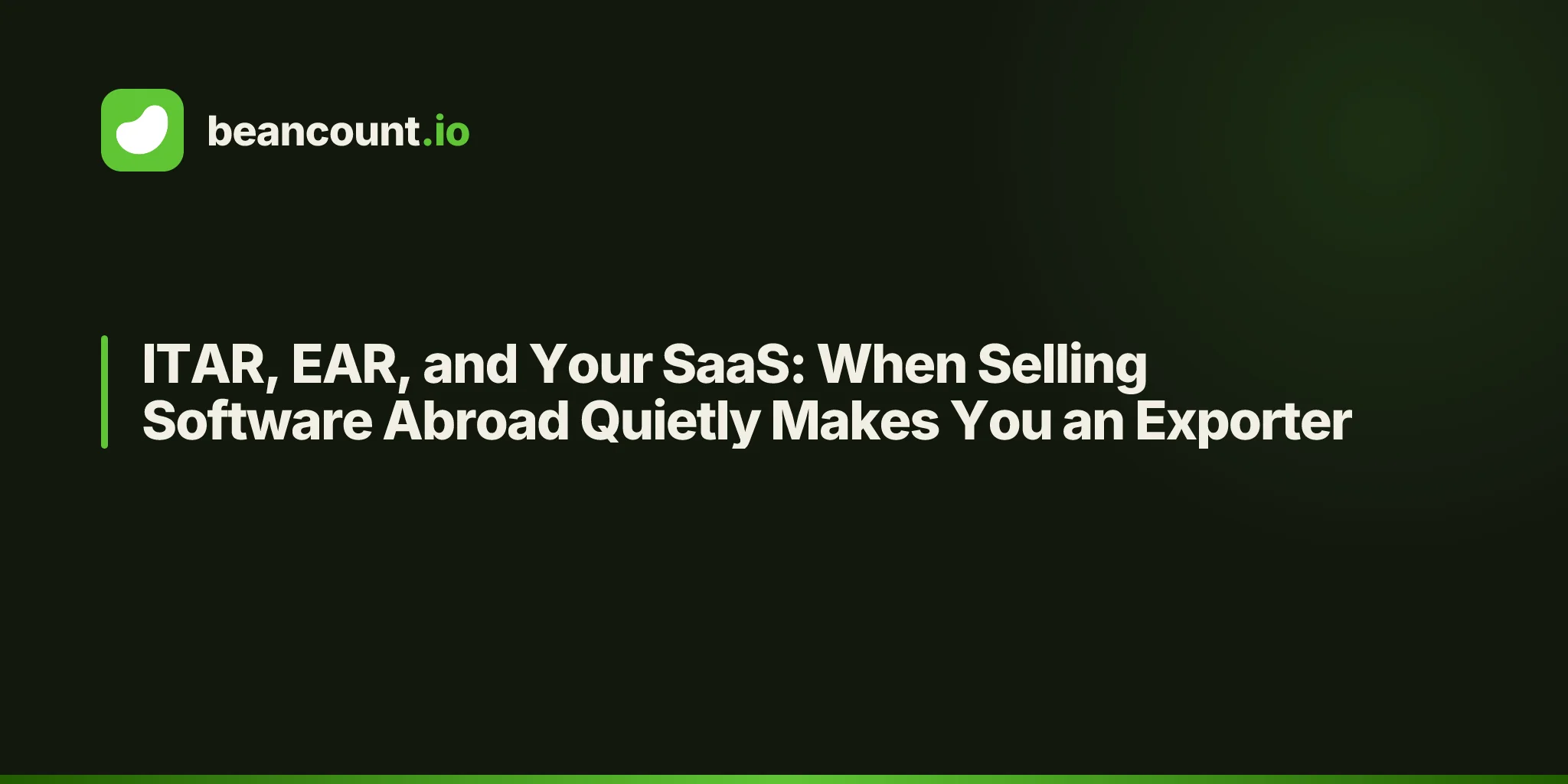 ITAR, EAR, and Your SaaS: When Selling Software Abroad Quietly Makes You an Exporter