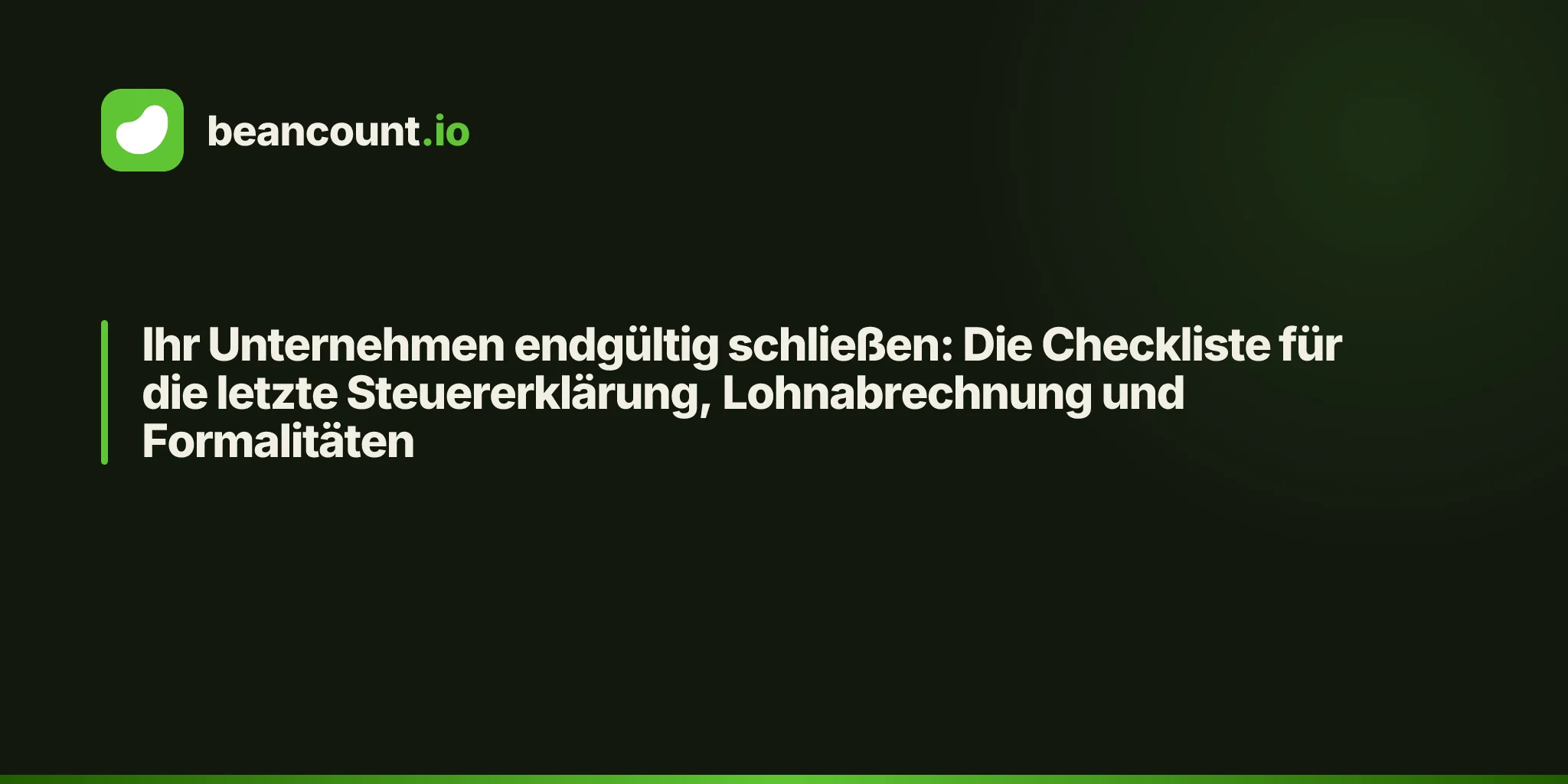 Ihr Unternehmen endgültig schließen: Die Checkliste für die letzte Steuererklärung, Lohnabrechnung und Formalitäten