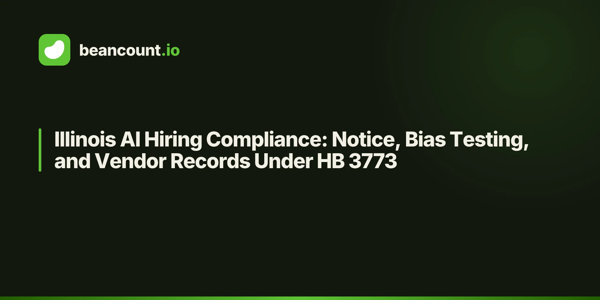 Illinois AI Hiring Compliance: Notice, Bias Testing, and Vendor Records Under HB 3773
