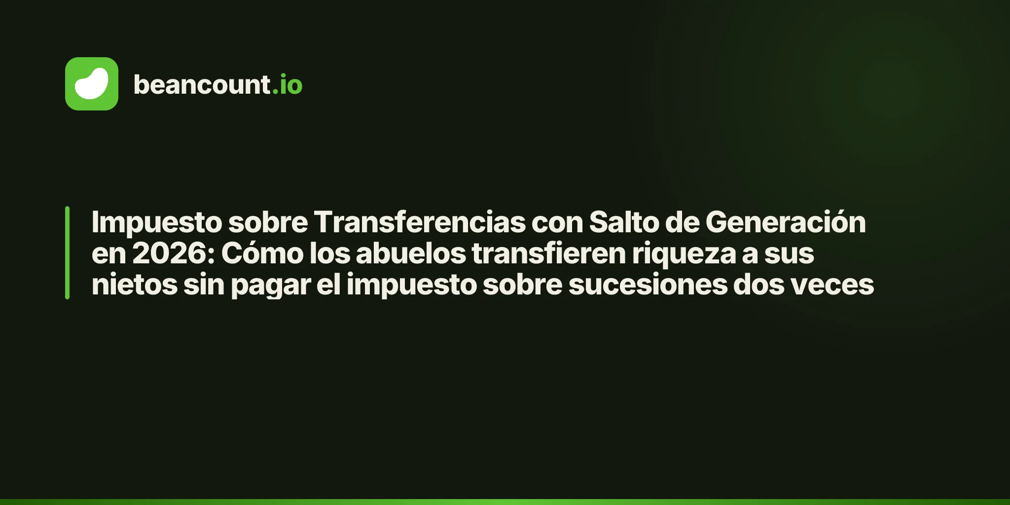 Impuesto sobre Transferencias con Salto de Generación en 2026: Cómo los abuelos transfieren riqueza a sus nietos sin pagar el impuesto sobre sucesiones dos veces
