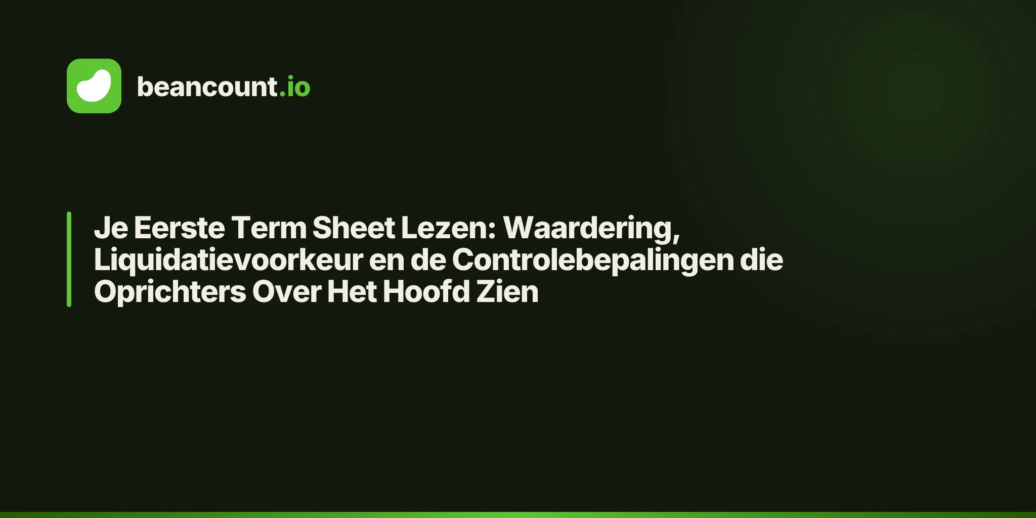 Je Eerste Term Sheet Lezen: Waardering, Liquidatievoorkeur en de Controlebepalingen die Oprichters Over Het Hoofd Zien