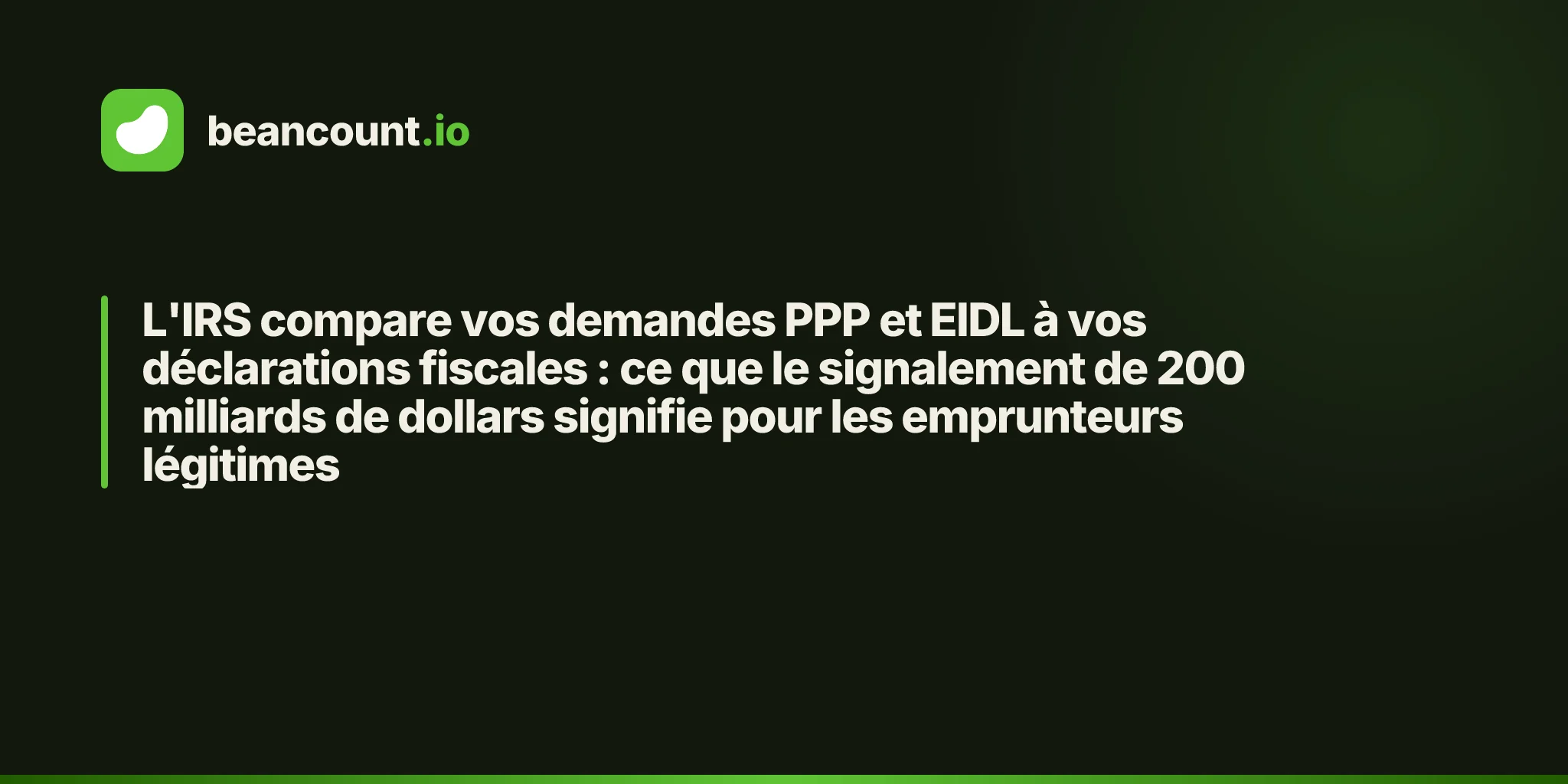 L'IRS compare vos demandes PPP et EIDL à vos déclarations fiscales : ce que le signalement de 200 milliards de dollars signifie pour les emprunteurs légitimes