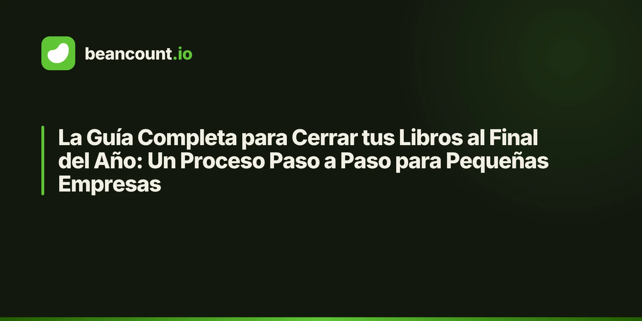 La Guía Completa para Cerrar tus Libros al Final del Año: Un Proceso Paso a Paso para Pequeñas Empresas