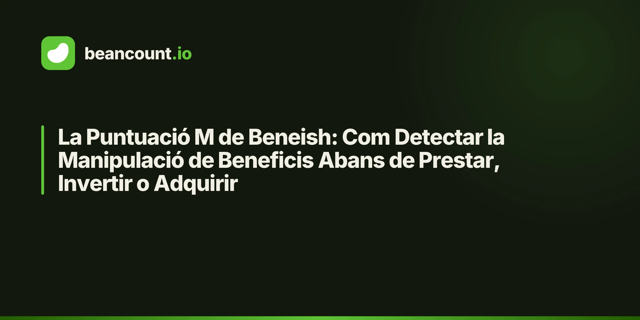 La Puntuació M de Beneish: Com Detectar la Manipulació de Beneficis Abans de Prestar, Invertir o Adquirir