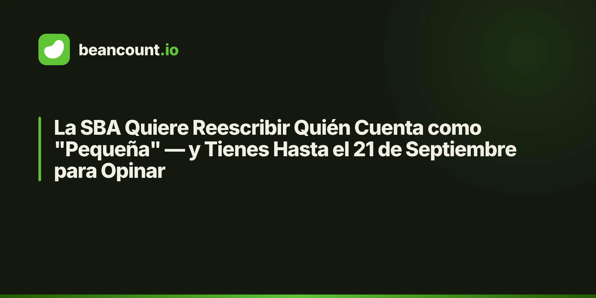 La SBA Quiere Reescribir Quién Cuenta como "Pequeña" — y Tienes Hasta el 21 de Septiembre para Opinar