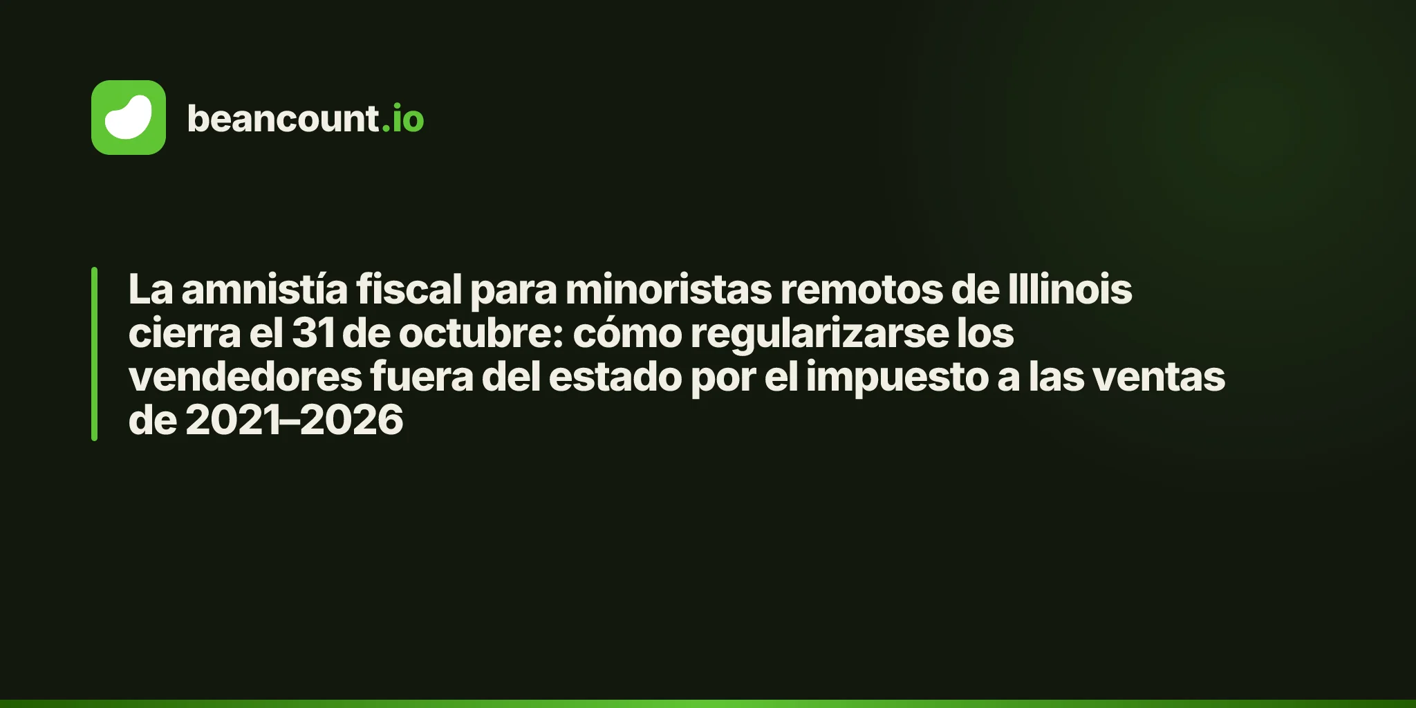 La amnistía fiscal para minoristas remotos de Illinois cierra el 31 de octubre: cómo regularizarse los vendedores fuera del estado por el impuesto a las ventas de 2021–2026