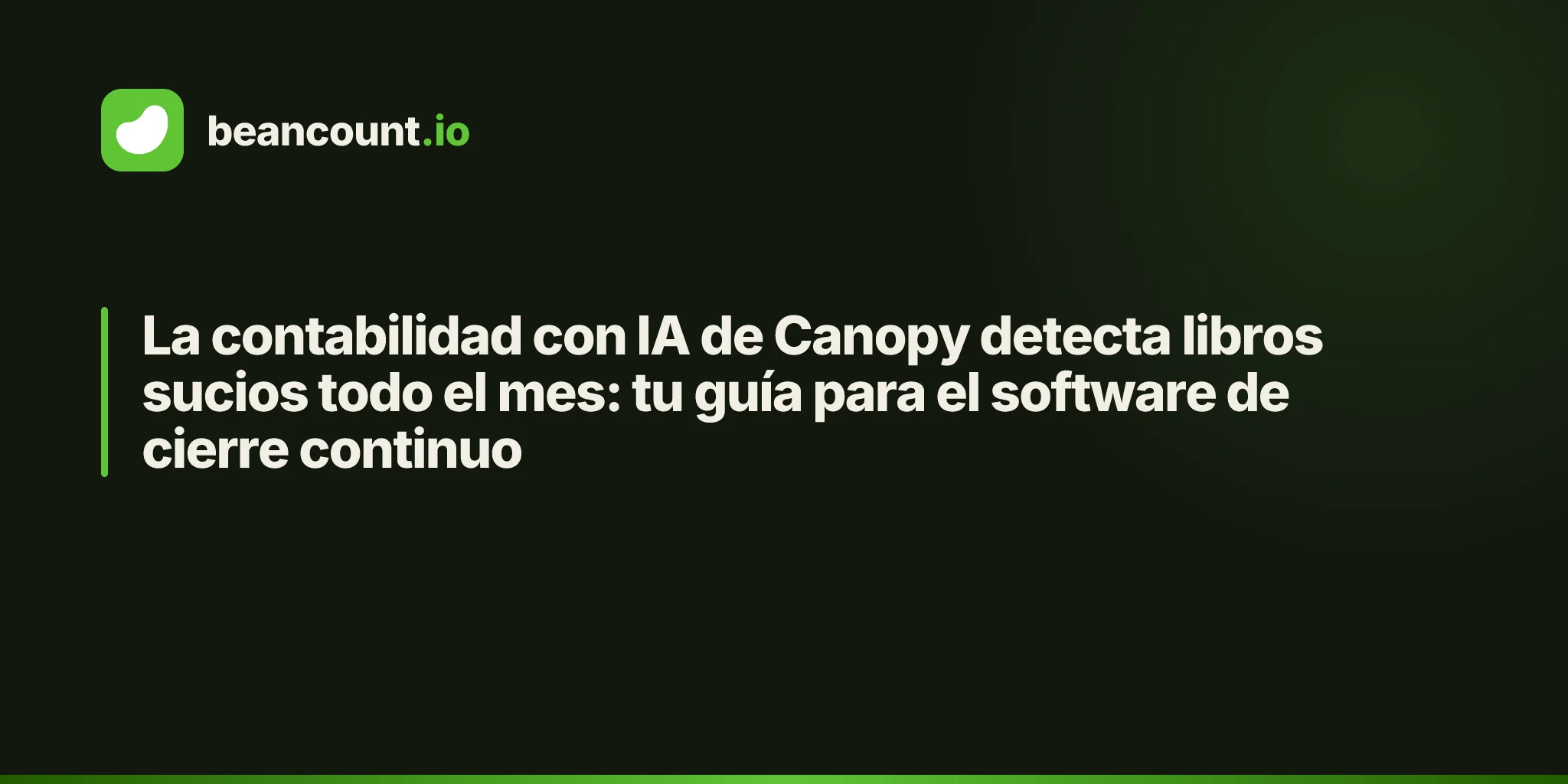 La contabilidad con IA de Canopy detecta libros sucios todo el mes: tu guía para el software de cierre continuo