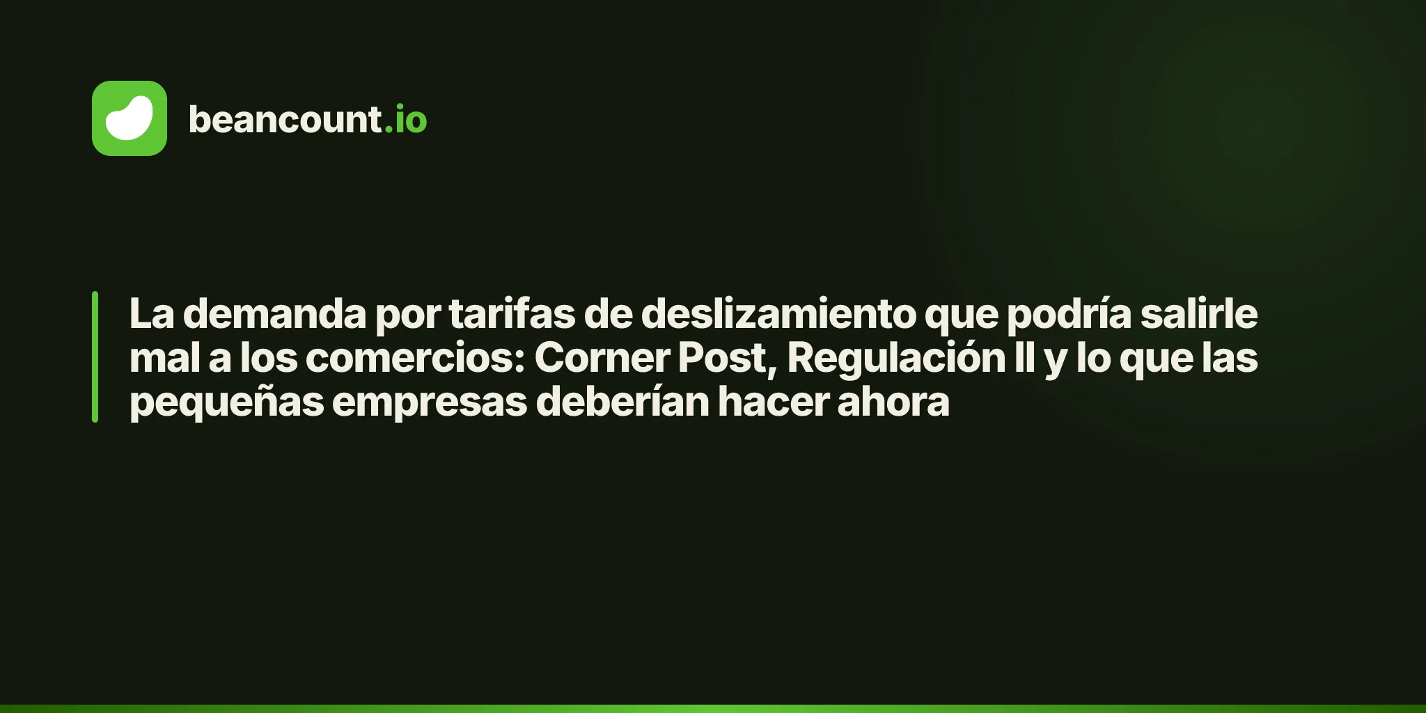 La demanda por tarifas de deslizamiento que podría salirle mal a los comercios: Corner Post, Regulación II y lo que las pequeñas empresas deberían hacer ahora