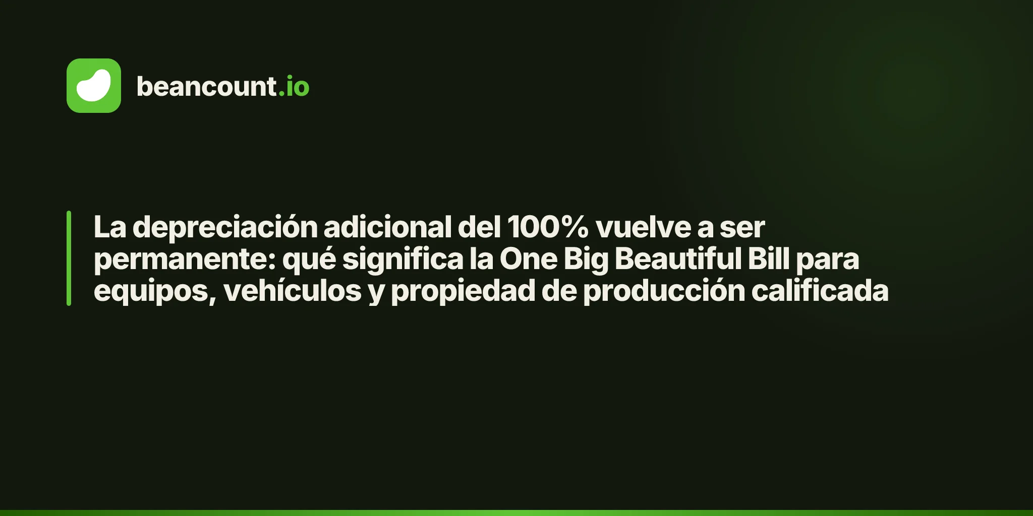 La depreciación adicional del 100% vuelve a ser permanente: qué significa la One Big Beautiful Bill para equipos, vehículos y propiedad de producción calificada