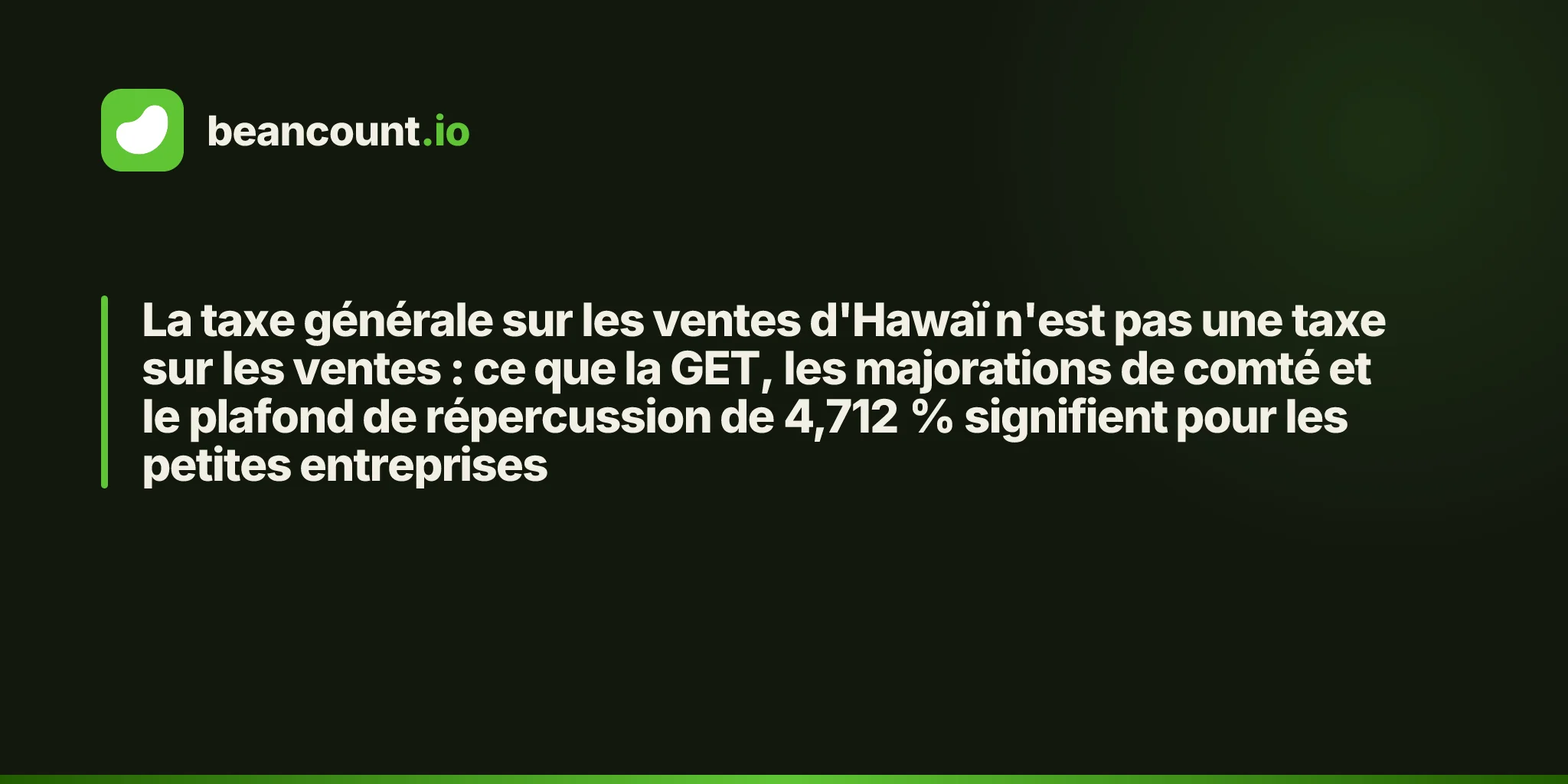 La taxe générale sur les ventes d'Hawaï n'est pas une taxe sur les ventes : ce que la GET, les majorations de comté et le plafond de répercussion de 4,712 % signifient pour les petites entreprises