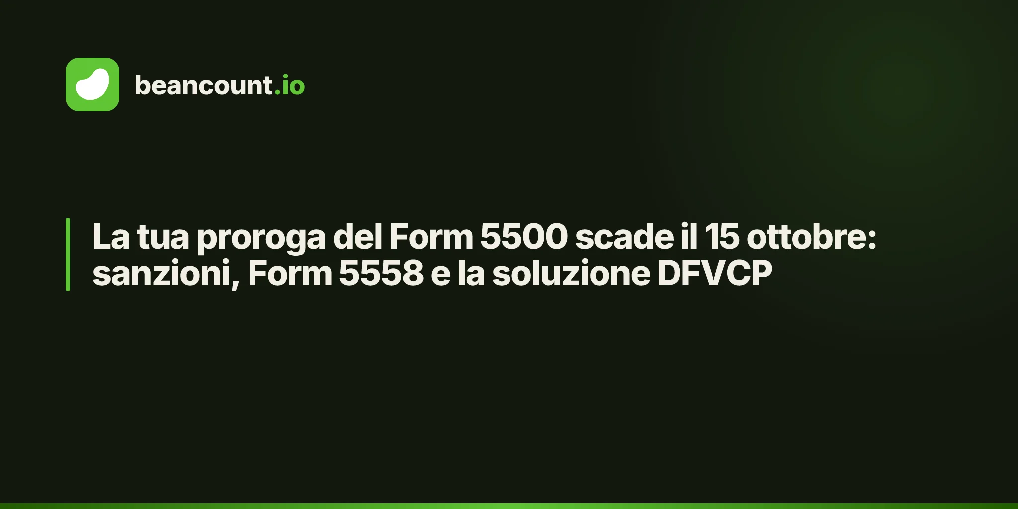 La tua proroga del Form 5500 scade il 15 ottobre: sanzioni, Form 5558 e la soluzione DFVCP