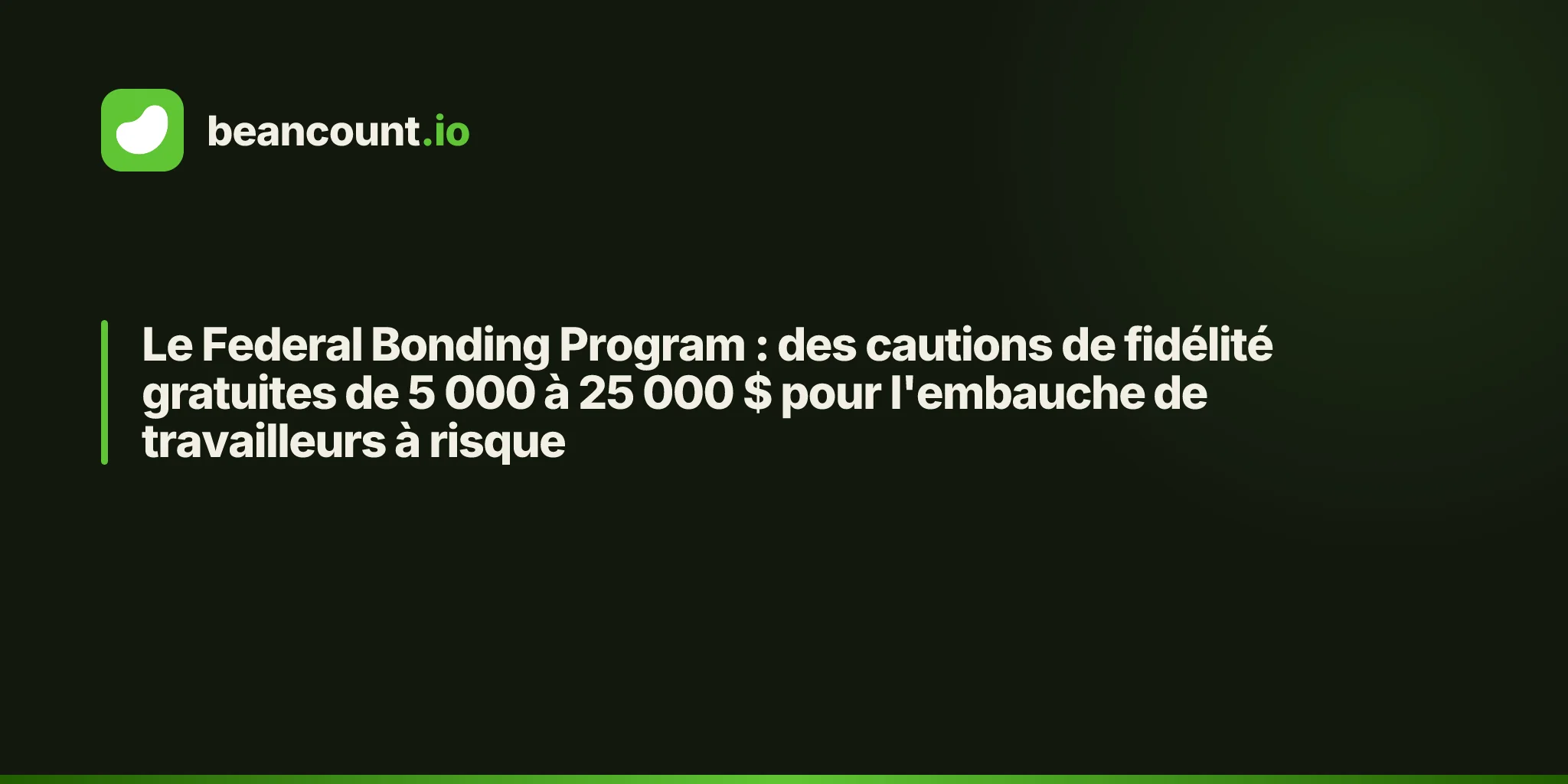 Le Federal Bonding Program : des cautions de fidélité gratuites de 5 000 à 25 000 $ pour l'embauche de travailleurs à risque