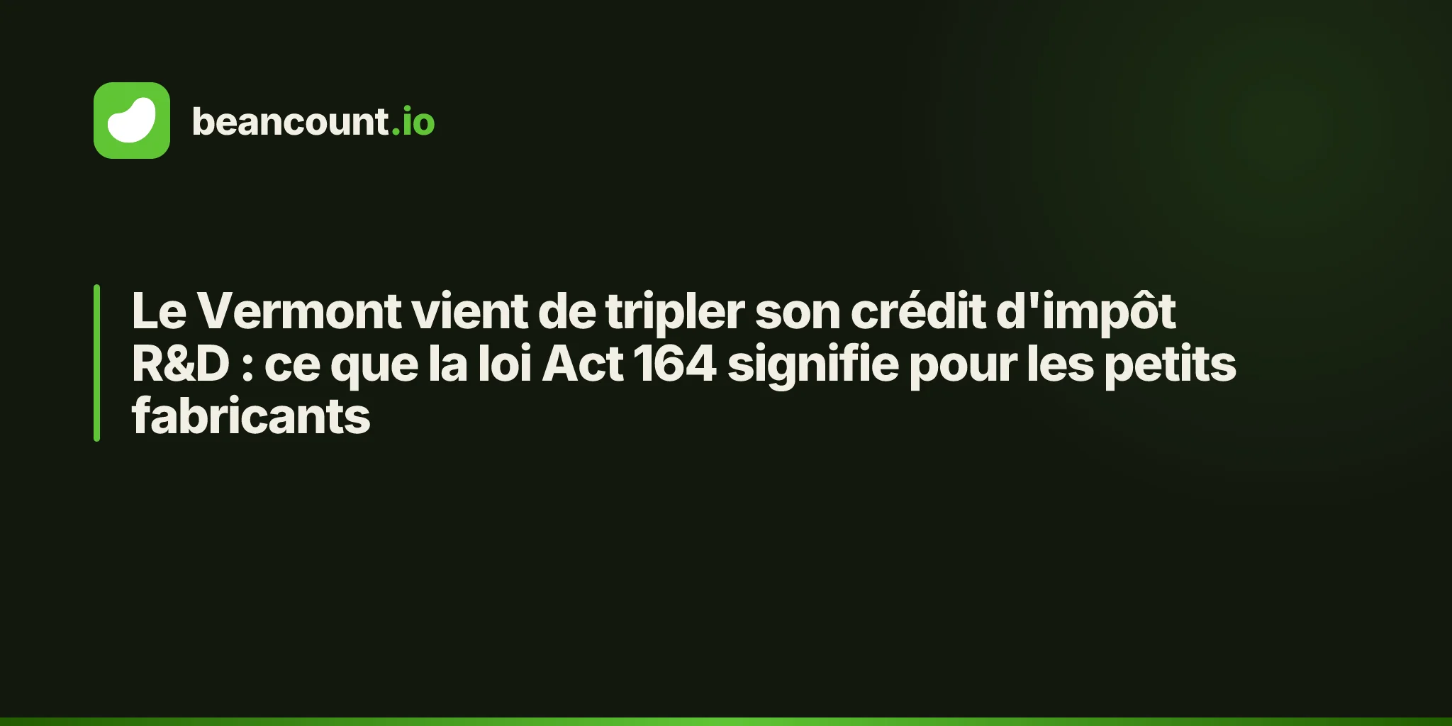 Le Vermont vient de tripler son crédit d'impôt R&D : ce que la loi Act 164 signifie pour les petits fabricants
