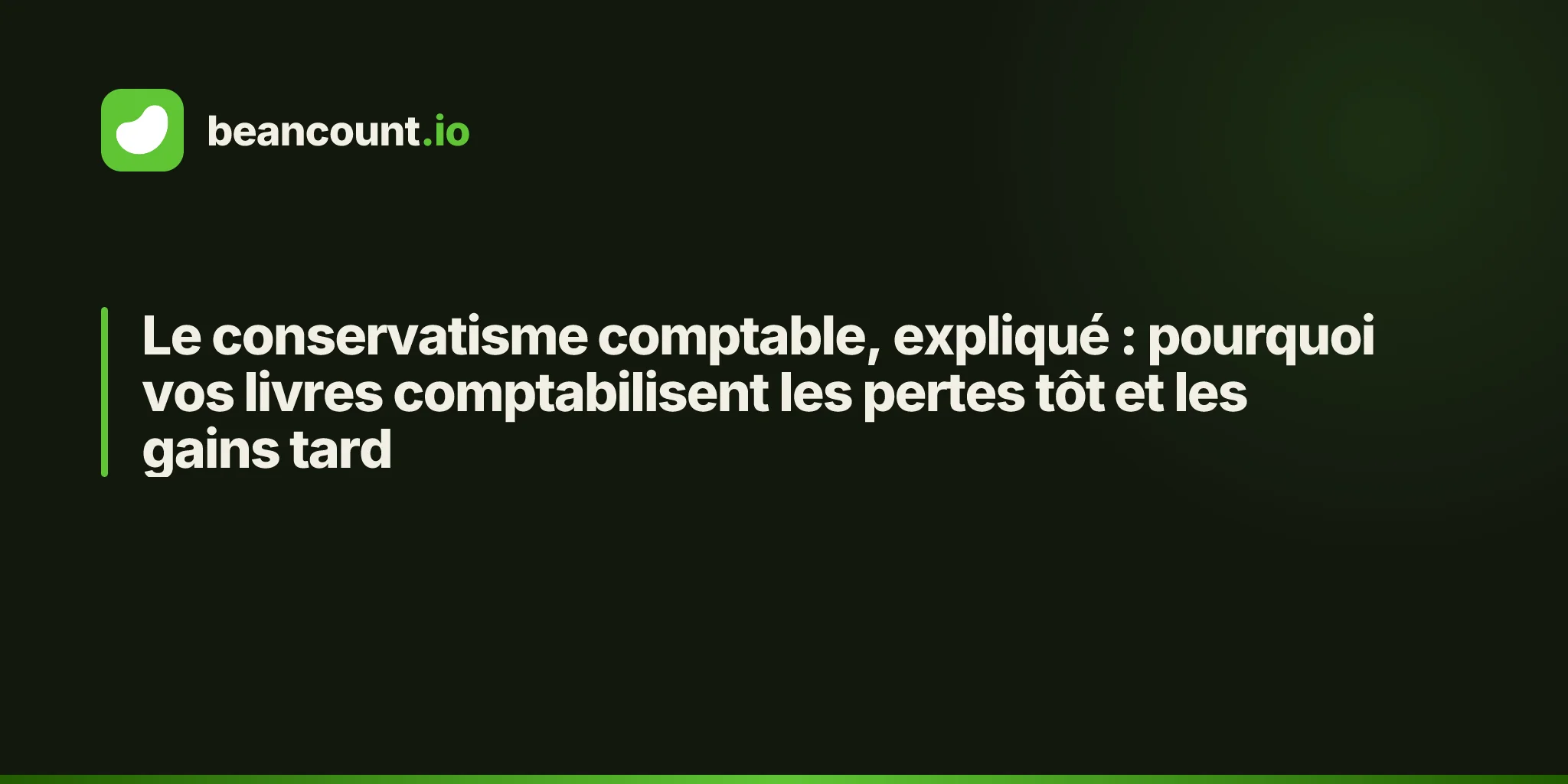 Le conservatisme comptable, expliqué : pourquoi vos livres comptabilisent les pertes tôt et les gains tard