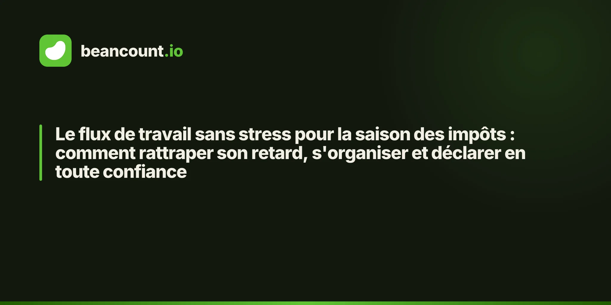 Le flux de travail sans stress pour la saison des impôts : comment rattraper son retard, s'organiser et déclarer en toute confiance