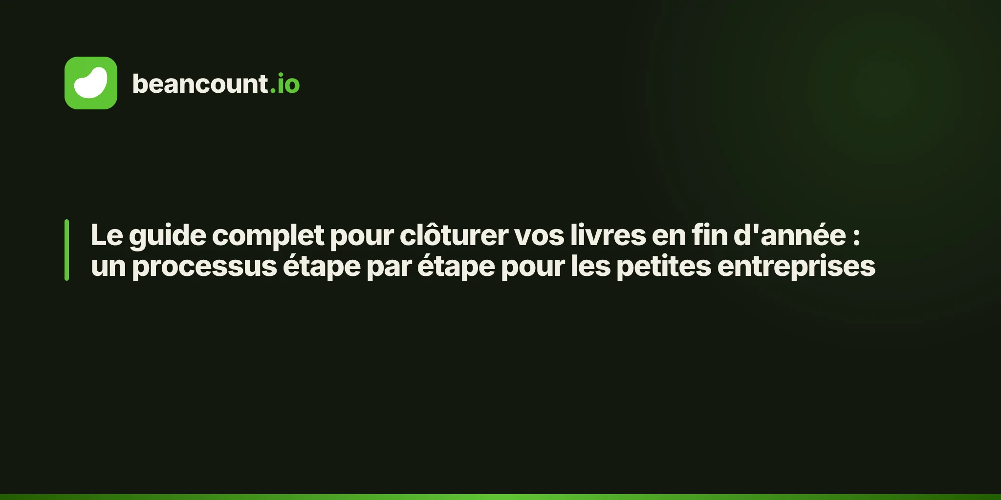 Le guide complet pour clôturer vos livres en fin d'année : un processus étape par étape pour les petites entreprises
