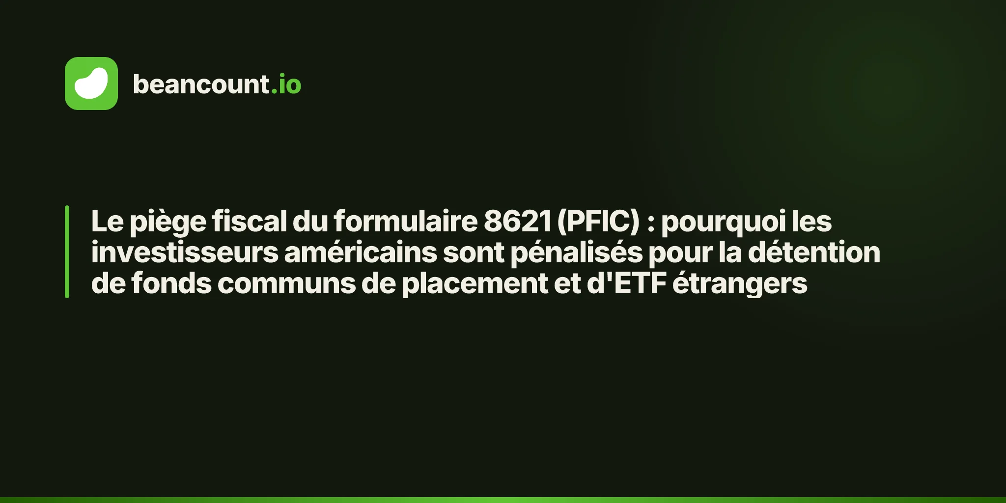 Le piège fiscal du formulaire 8621 (PFIC) : pourquoi les investisseurs américains sont pénalisés pour la détention de fonds communs de placement et d'ETF étrangers