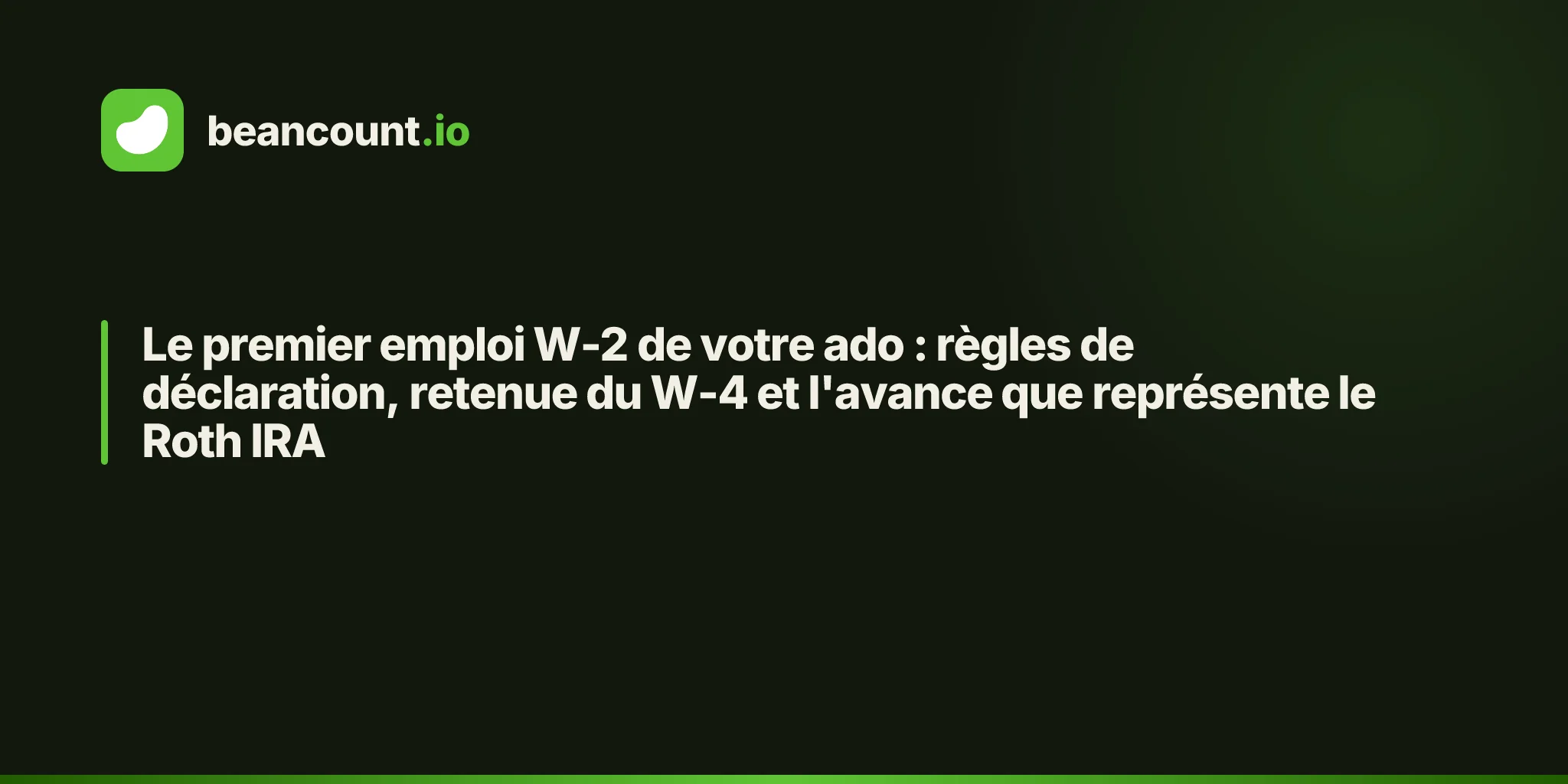Le premier emploi W-2 de votre ado : règles de déclaration, retenue du W-4 et l'avance que représente le Roth IRA