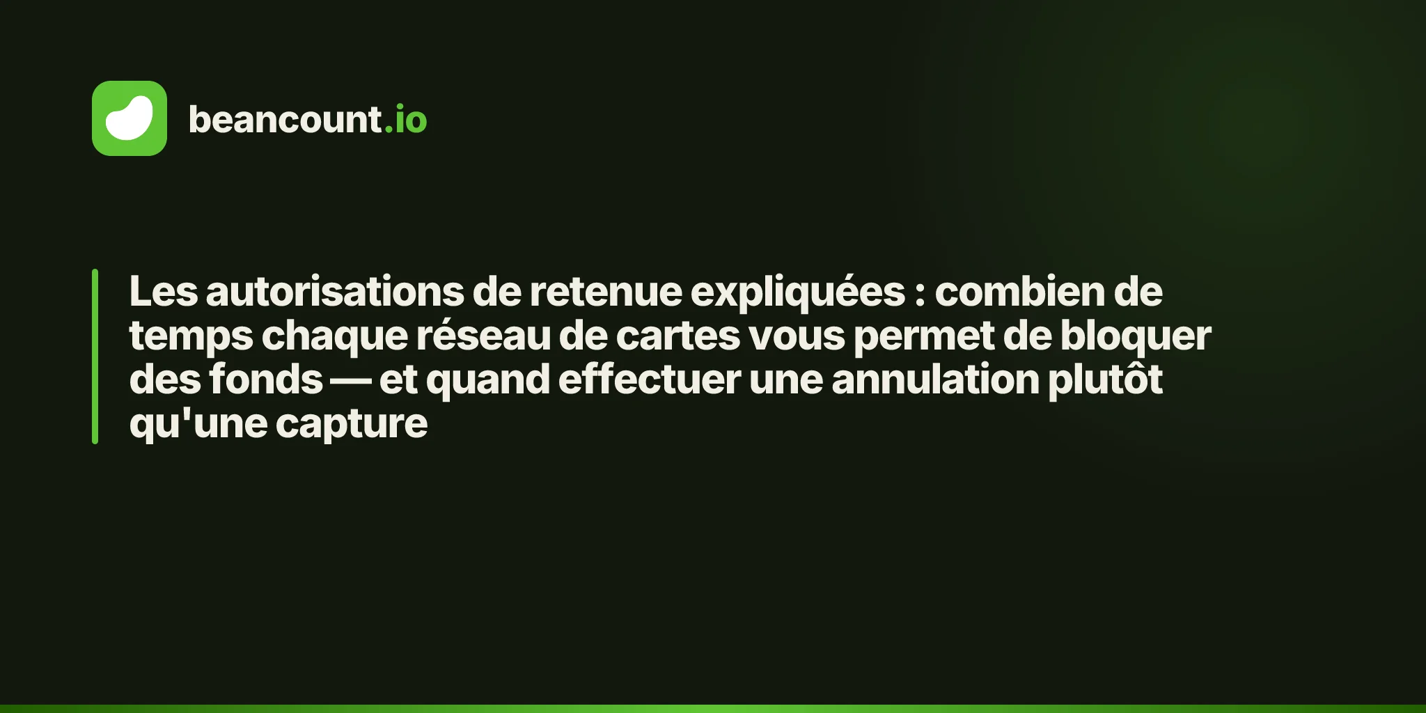 Les autorisations de retenue expliquées : combien de temps chaque réseau de cartes vous permet de bloquer des fonds — et quand effectuer une annulation plutôt qu'une capture