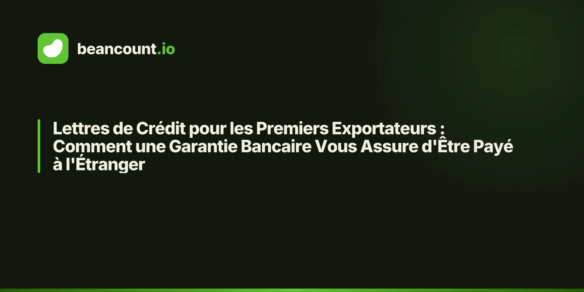 Lettres de Crédit pour les Premiers Exportateurs : Comment une Garantie Bancaire Vous Assure d'Être Payé à l'Étranger
