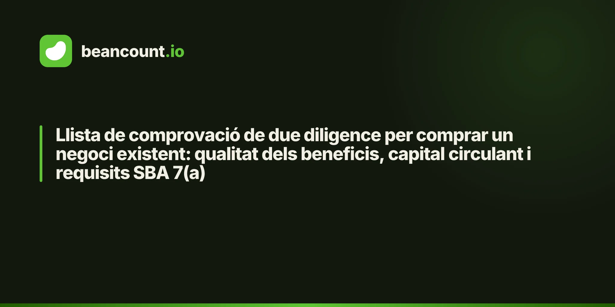 Llista de comprovació de due diligence per comprar un negoci existent: qualitat dels beneficis, capital circulant i requisits SBA 7(a)