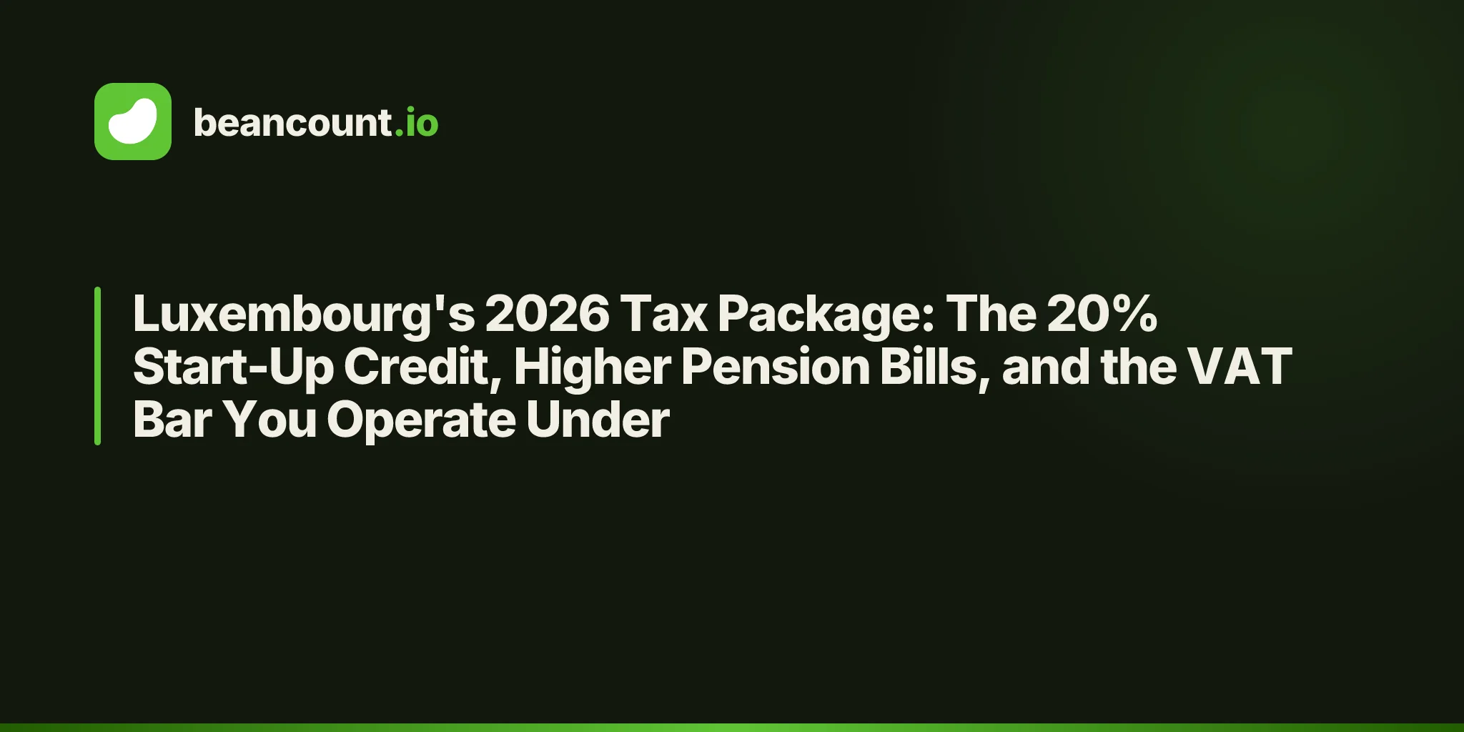 Luxembourg's 2026 Tax Package: The 20% Start-Up Credit, Higher Pension Bills, and the VAT Bar You Operate Under