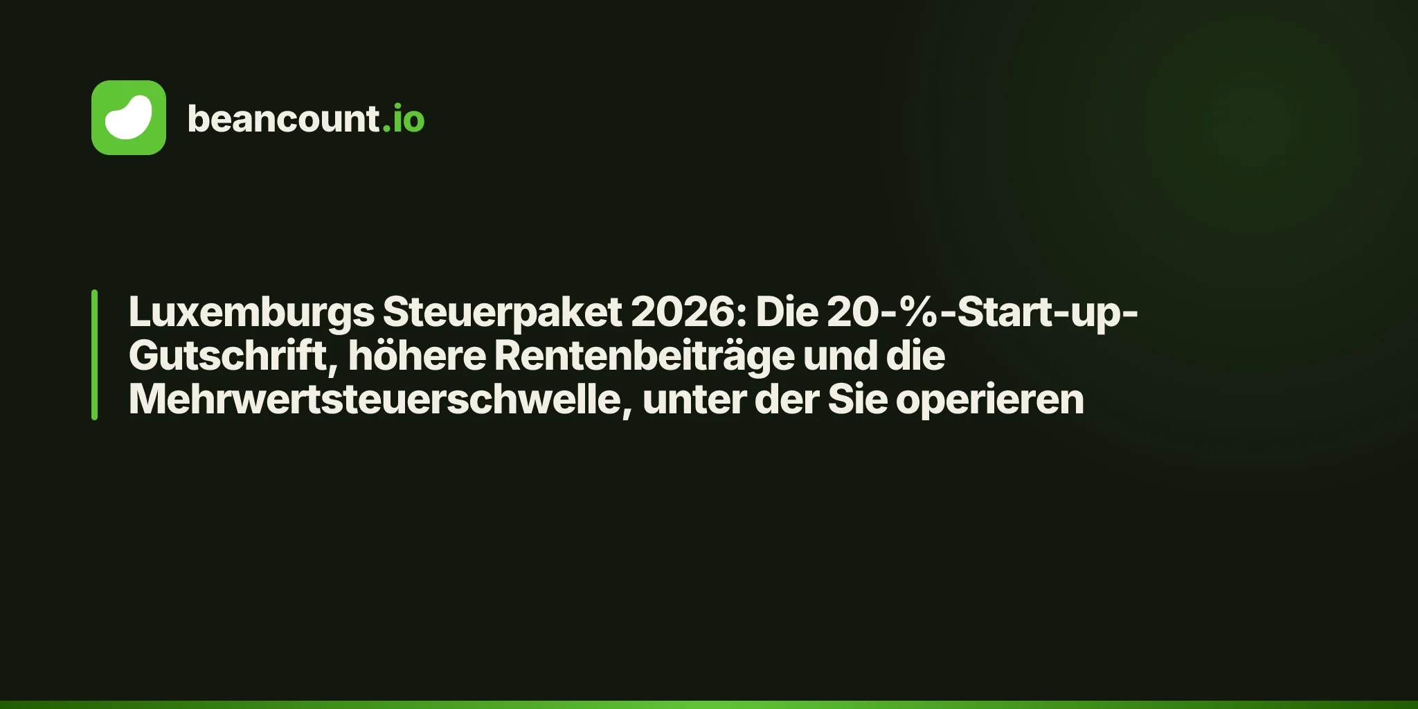 Luxemburgs Steuerpaket 2026: Die 20-%-Start-up-Gutschrift, höhere Rentenbeiträge und die Mehrwertsteuerschwelle, unter der Sie operieren