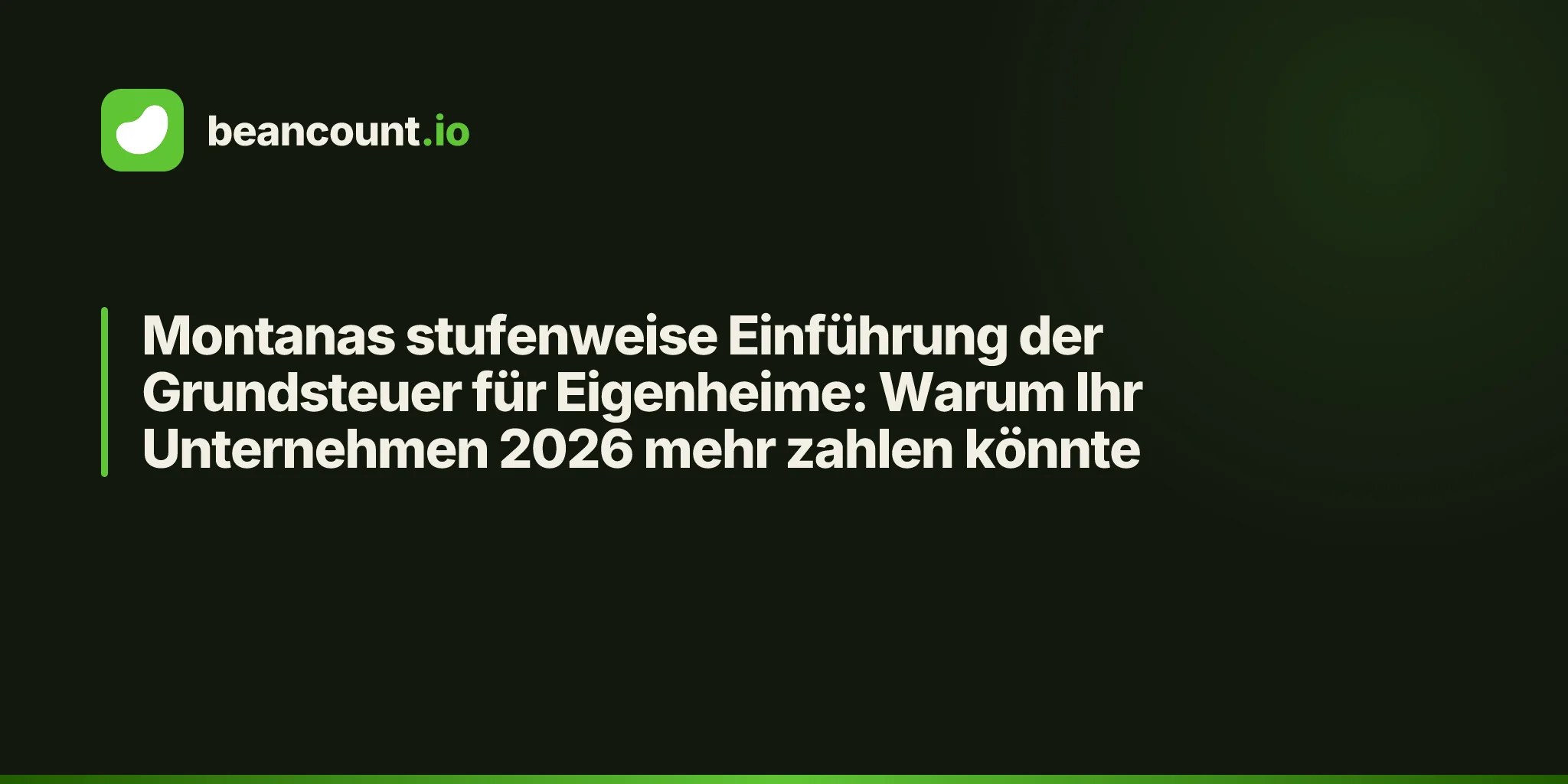 Montanas stufenweise Einführung der Grundsteuer für Eigenheime: Warum Ihr Unternehmen 2026 mehr zahlen könnte