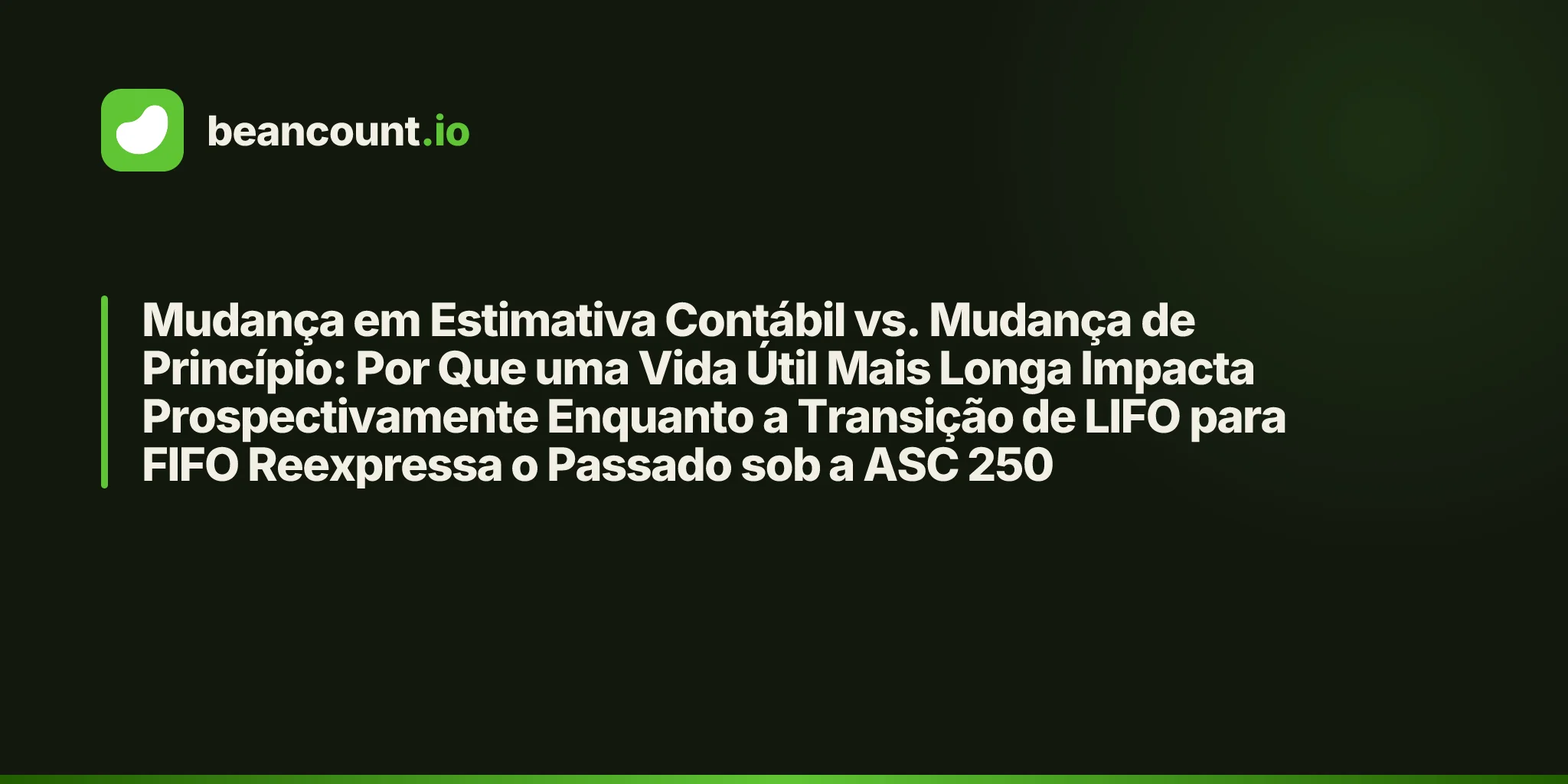 Mudança em Estimativa Contábil vs. Mudança de Princípio: Por Que uma Vida Útil Mais Longa Impacta Prospectivamente Enquanto a Transição de LIFO para FIFO Reexpressa o Passado sob a ASC 250