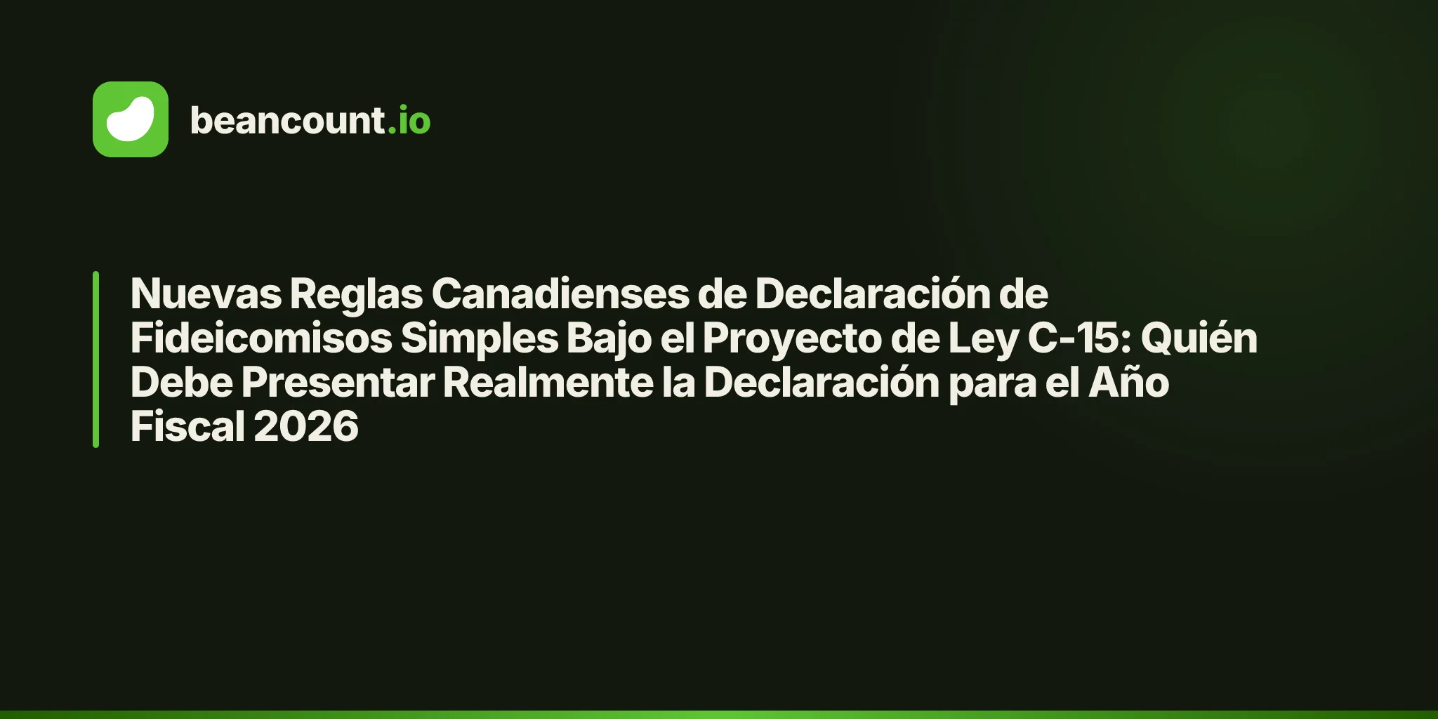 Nuevas Reglas Canadienses de Declaración de Fideicomisos Simples Bajo el Proyecto de Ley C-15: Quién Debe Presentar Realmente la Declaración para el Año Fiscal 2026