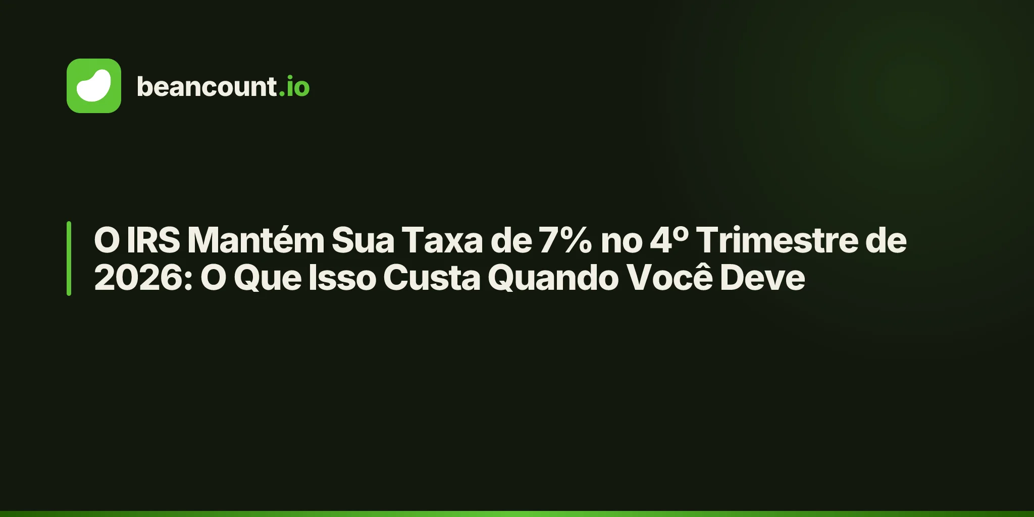 O IRS Mantém Sua Taxa de 7% no 4º Trimestre de 2026: O Que Isso Custa Quando Você Deve