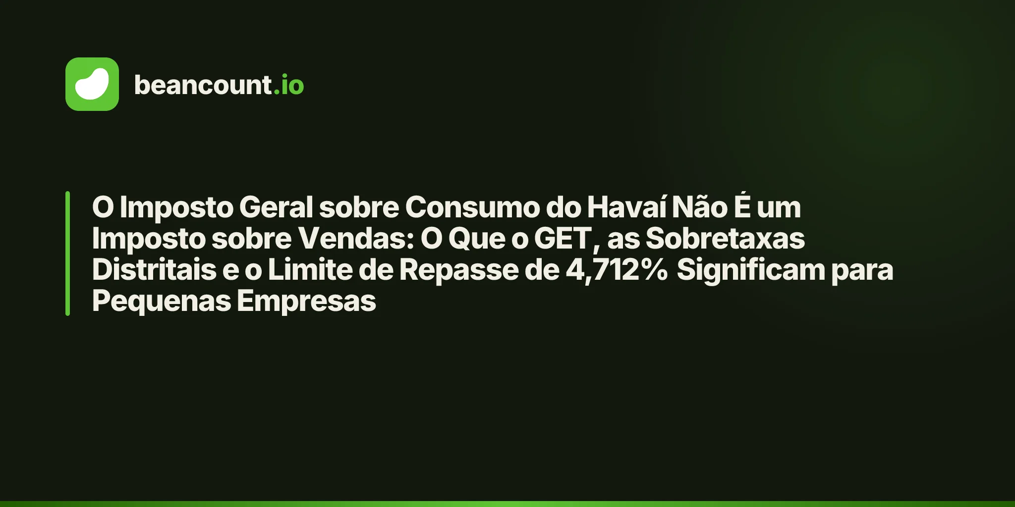 O Imposto Geral sobre Consumo do Havaí Não É um Imposto sobre Vendas: O Que o GET, as Sobretaxas Distritais e o Limite de Repasse de 4,712% Significam para Pequenas Empresas