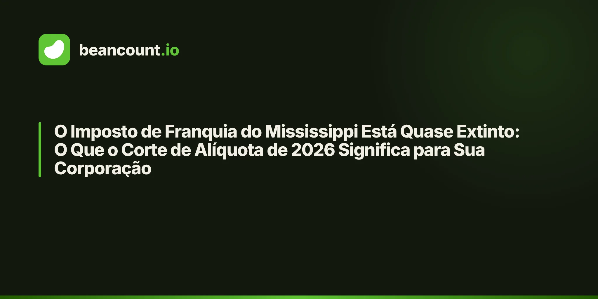 O Imposto de Franquia do Mississippi Está Quase Extinto: O Que o Corte de Alíquota de 2026 Significa para Sua Corporação