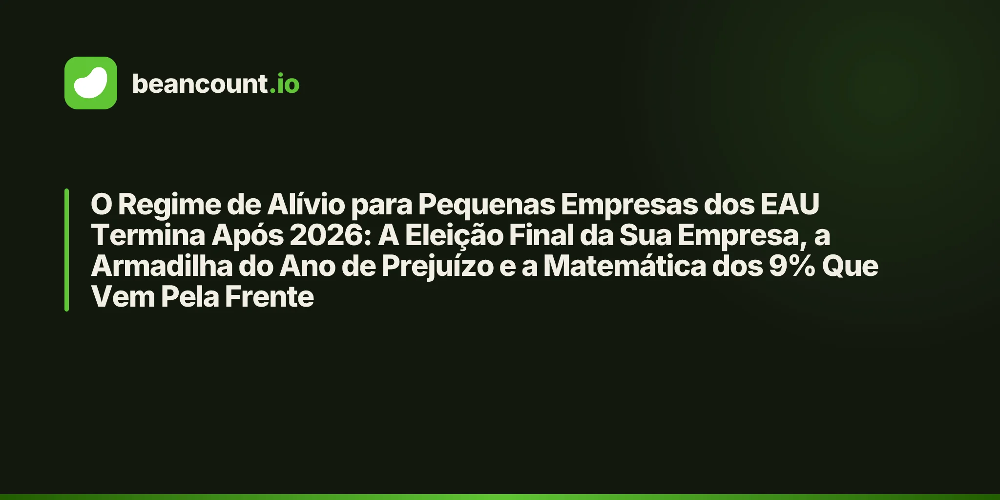 O Regime de Alívio para Pequenas Empresas dos EAU Termina Após 2026: A Eleição Final da Sua Empresa, a Armadilha do Ano de Prejuízo e a Matemática dos 9% Que Vem Pela Frente