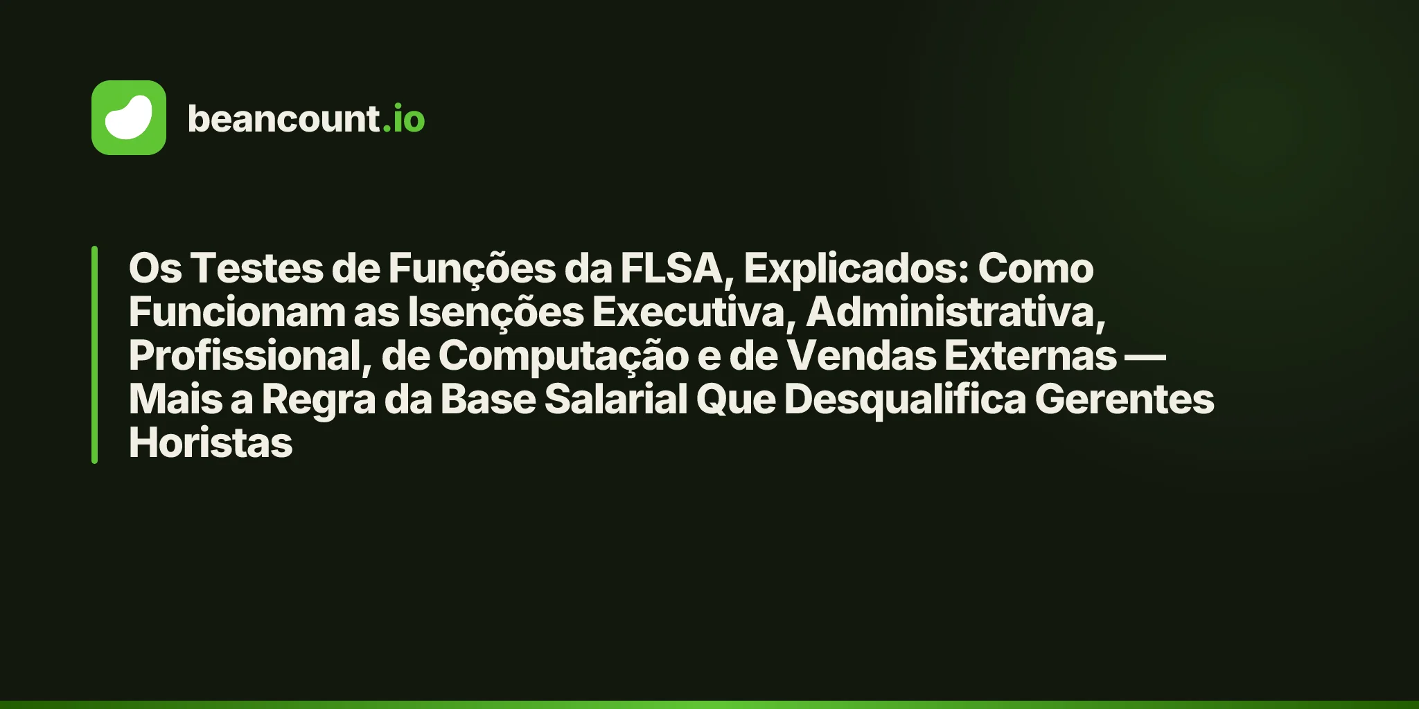 Os Testes de Funções da FLSA, Explicados: Como Funcionam as Isenções Executiva, Administrativa, Profissional, de Computação e de Vendas Externas — Mais a Regra da Base Salarial Que Desqualifica Gerentes Horistas