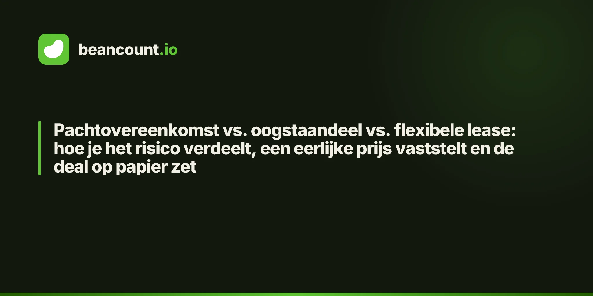 Pachtovereenkomst vs. oogstaandeel vs. flexibele lease: hoe je het risico verdeelt, een eerlijke prijs vaststelt en de deal op papier zet