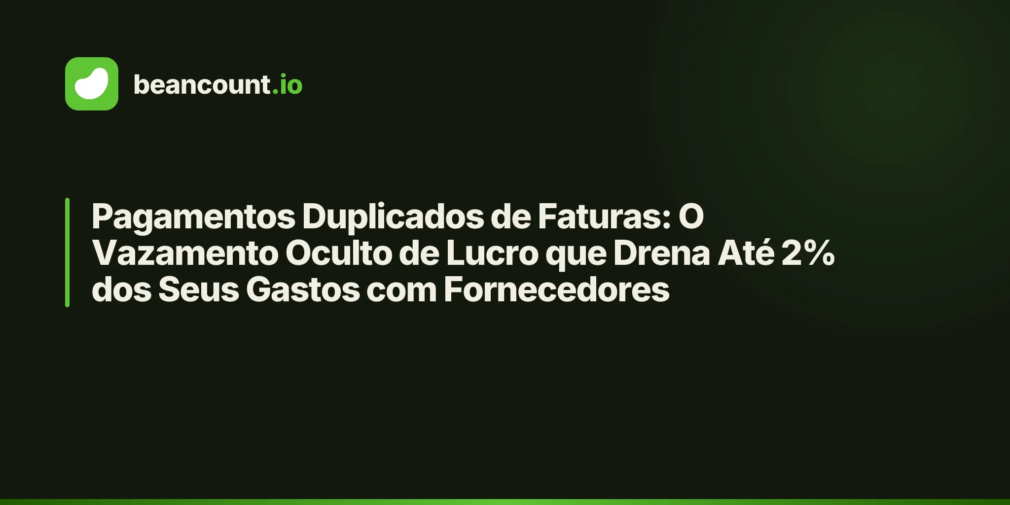 Pagamentos Duplicados de Faturas: O Vazamento Oculto de Lucro que Drena Até 2% dos Seus Gastos com Fornecedores
