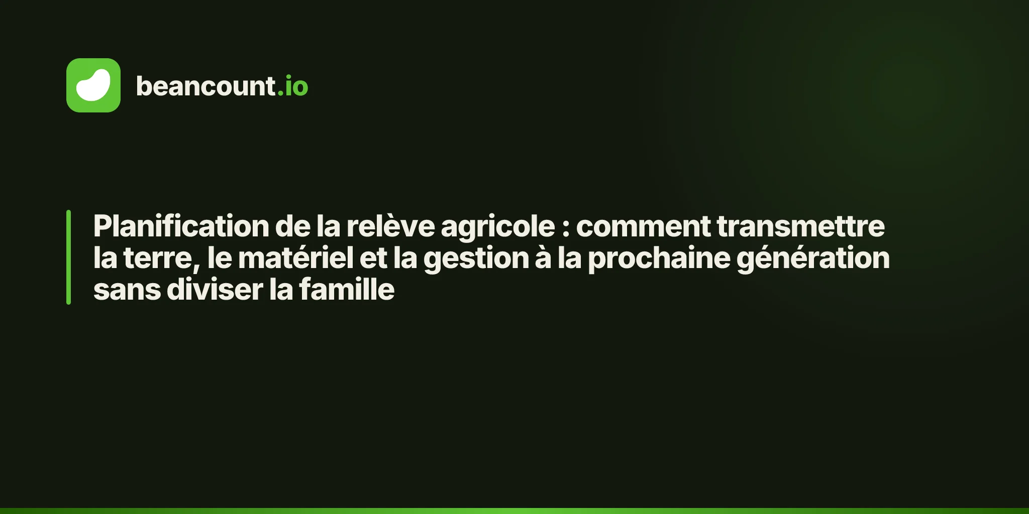 Planification de la relève agricole : comment transmettre la terre, le matériel et la gestion à la prochaine génération sans diviser la famille