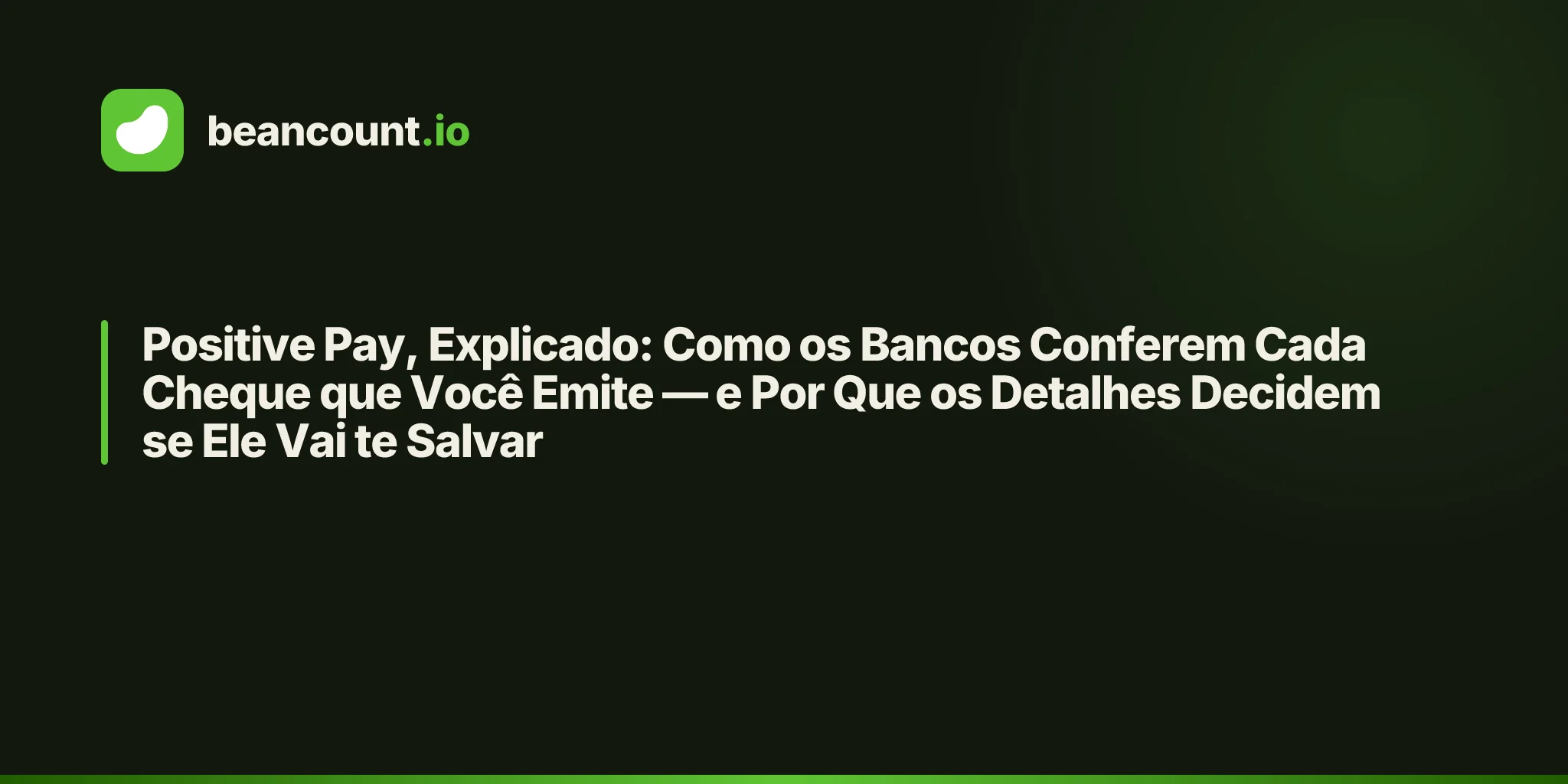 Positive Pay, Explicado: Como os Bancos Conferem Cada Cheque que Você Emite — e Por Que os Detalhes Decidem se Ele Vai te Salvar