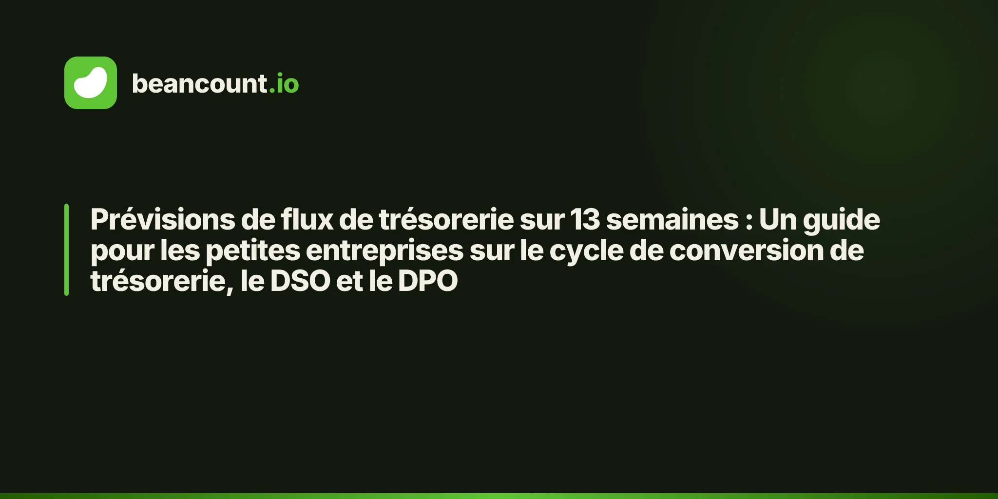 Prévisions de flux de trésorerie sur 13 semaines : Un guide pour les petites entreprises sur le cycle de conversion de trésorerie, le DSO et le DPO
