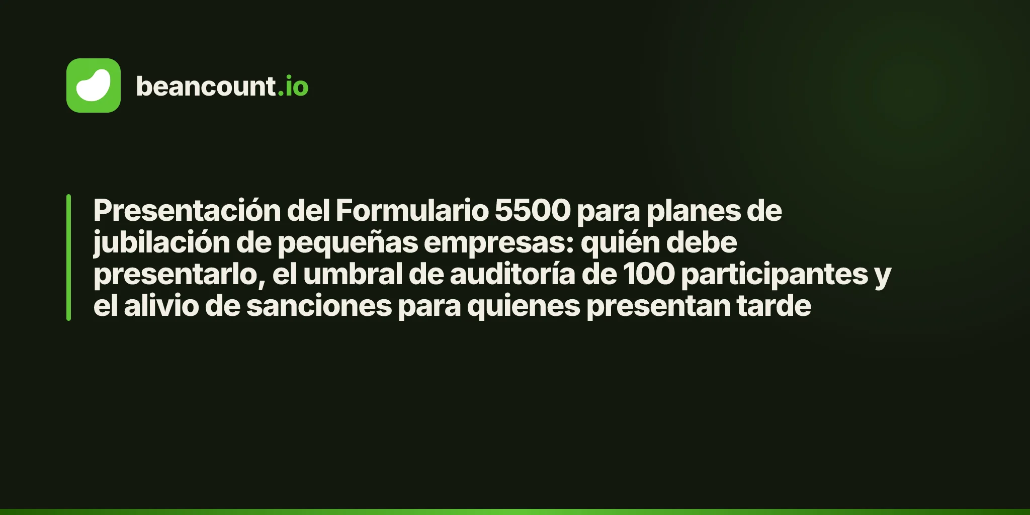 Presentación del Formulario 5500 para planes de jubilación de pequeñas empresas: quién debe presentarlo, el umbral de auditoría de 100 participantes y el alivio de sanciones para quienes presentan tarde