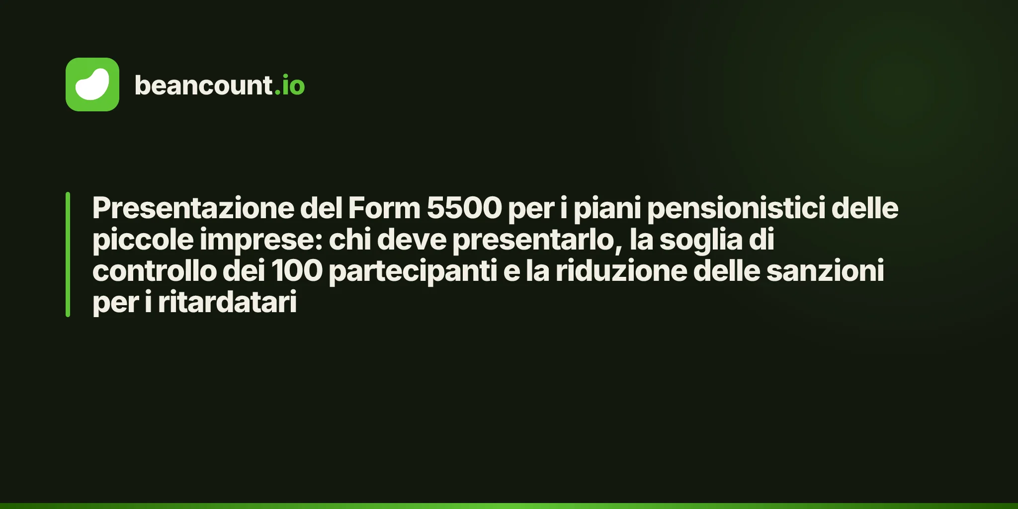 Presentazione del Form 5500 per i piani pensionistici delle piccole imprese: chi deve presentarlo, la soglia di controllo dei 100 partecipanti e la riduzione delle sanzioni per i ritardatari