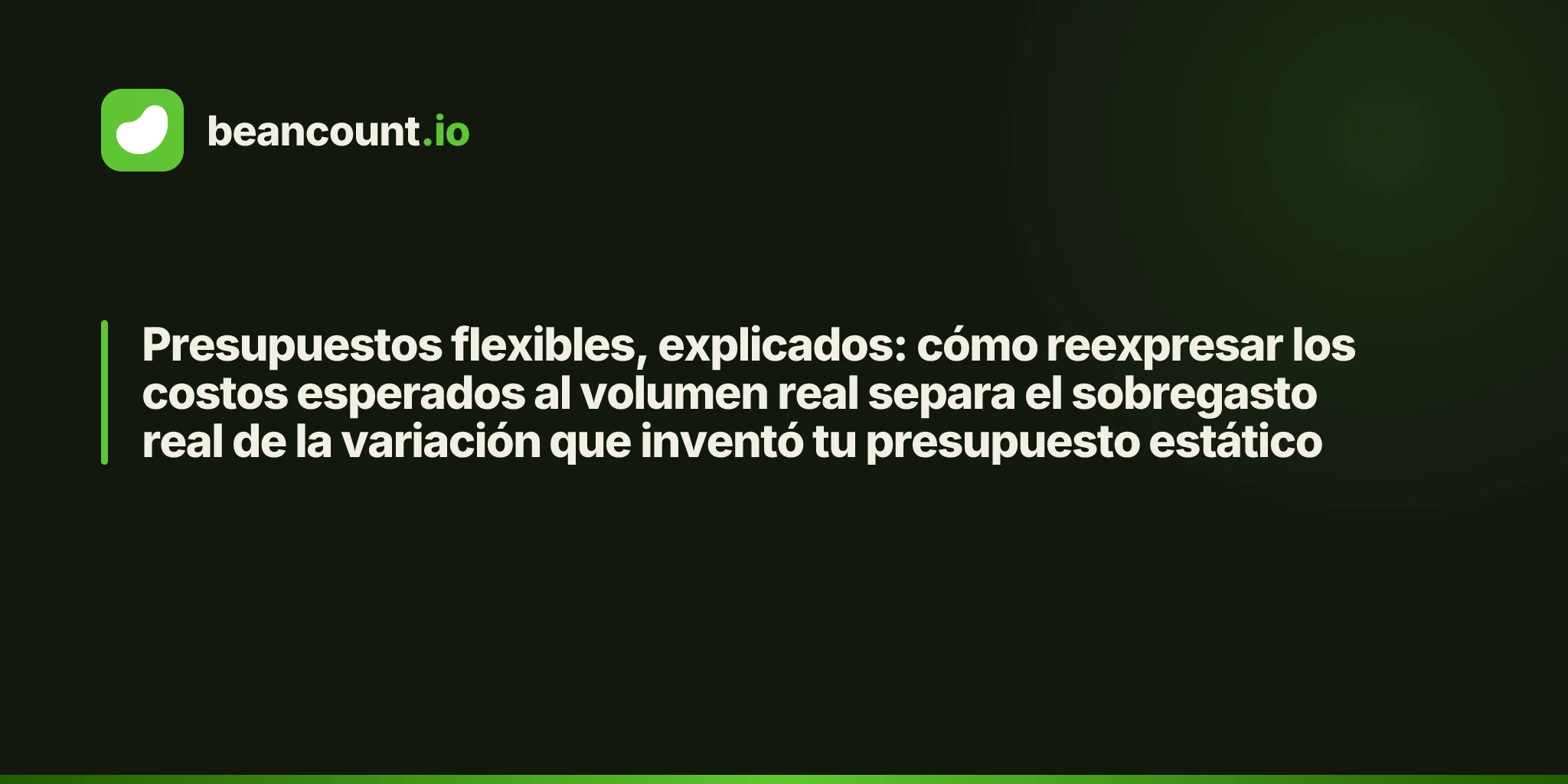 Presupuestos flexibles, explicados: cómo reexpresar los costos esperados al volumen real separa el sobregasto real de la variación que inventó tu presupuesto estático