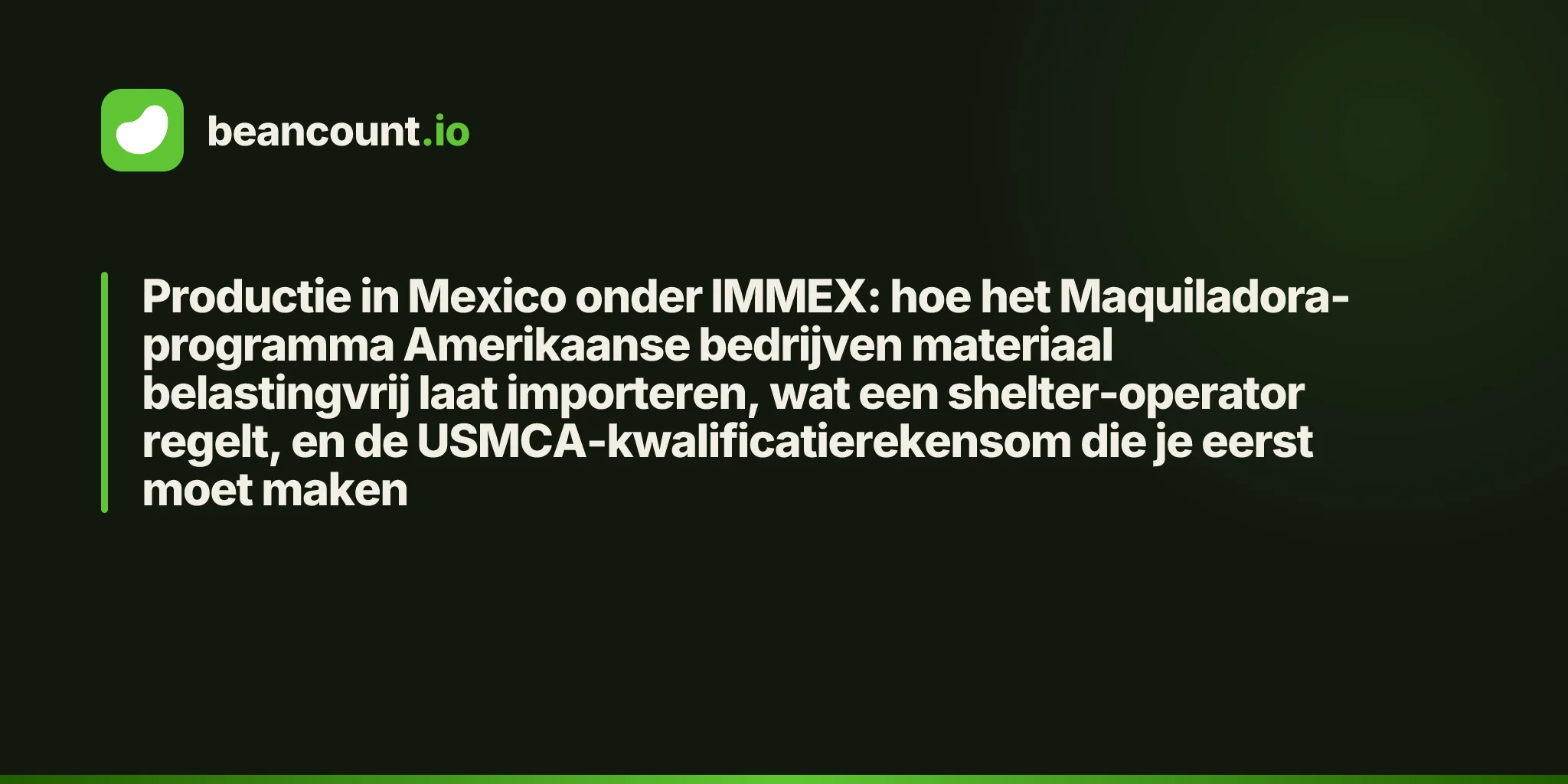 Productie in Mexico onder IMMEX: hoe het Maquiladora-programma Amerikaanse bedrijven materiaal belastingvrij laat importeren, wat een shelter-operator regelt, en de USMCA-kwalificatierekensom die je eerst moet maken