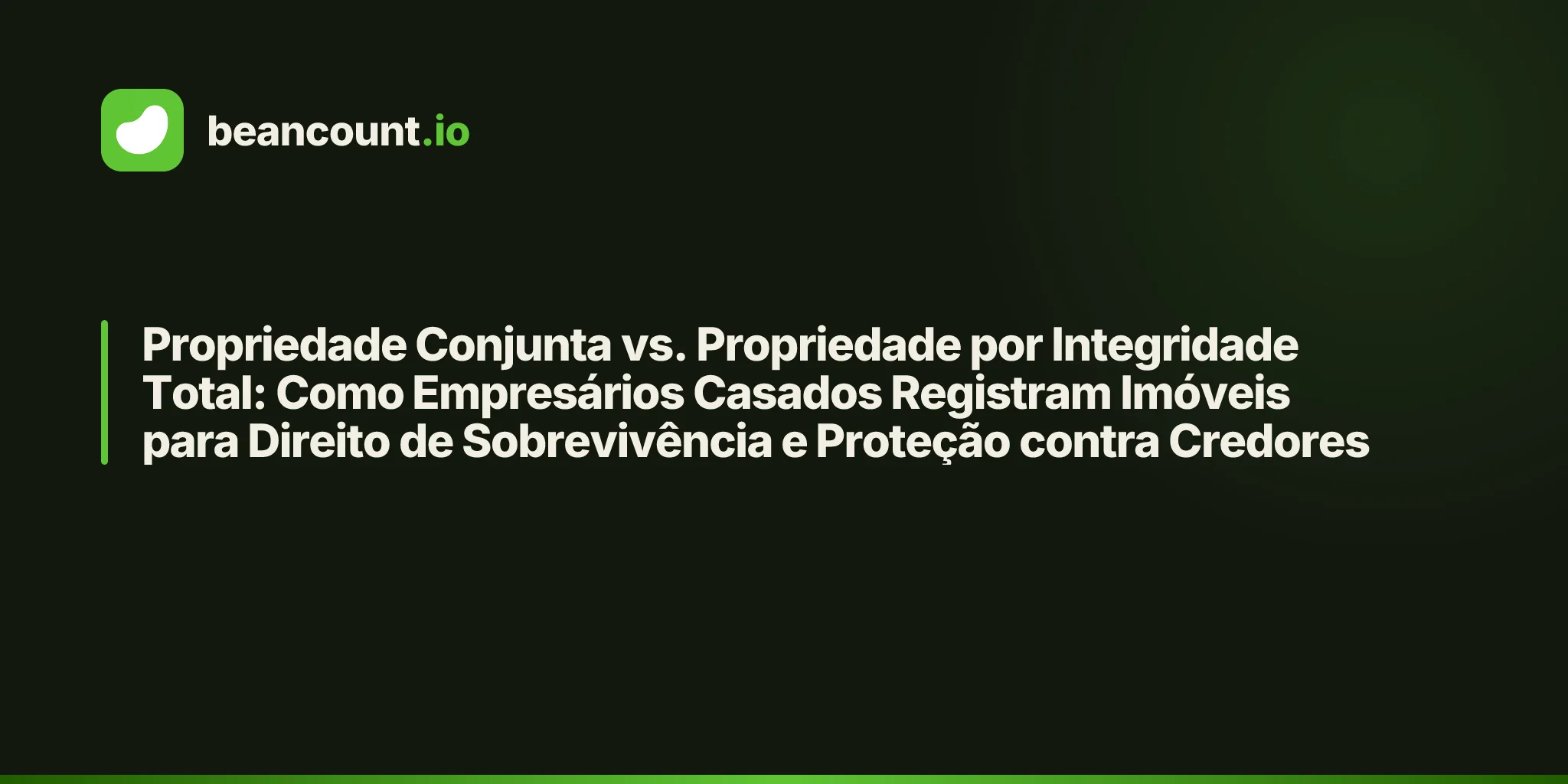 Propriedade Conjunta vs. Propriedade por Integridade Total: Como Empresários Casados Registram Imóveis para Direito de Sobrevivência e Proteção contra Credores
