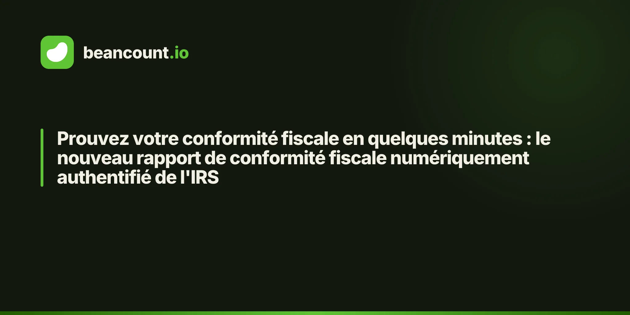 Prouvez votre conformité fiscale en quelques minutes : le nouveau rapport de conformité fiscale numériquement authentifié de l'IRS