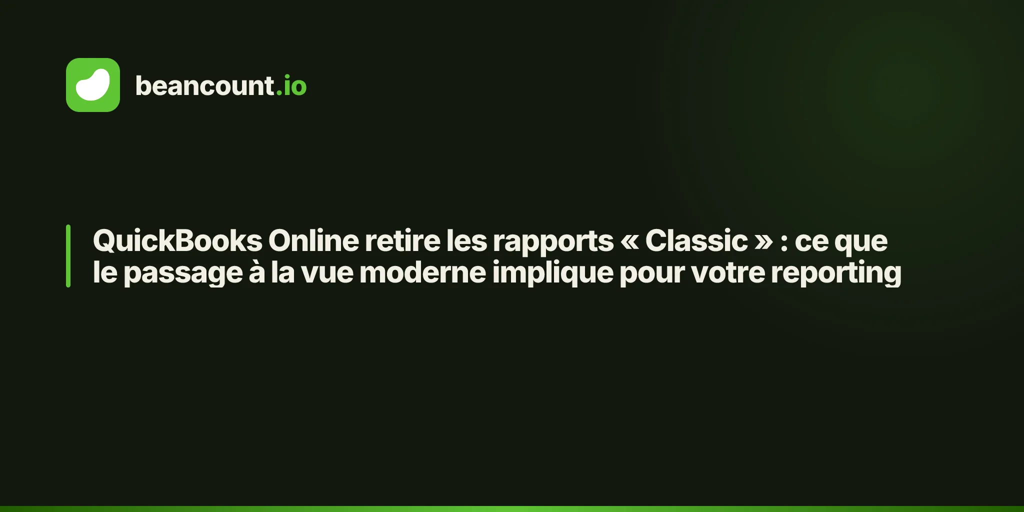 QuickBooks Online retire les rapports « Classic » : ce que le passage à la vue moderne implique pour votre reporting