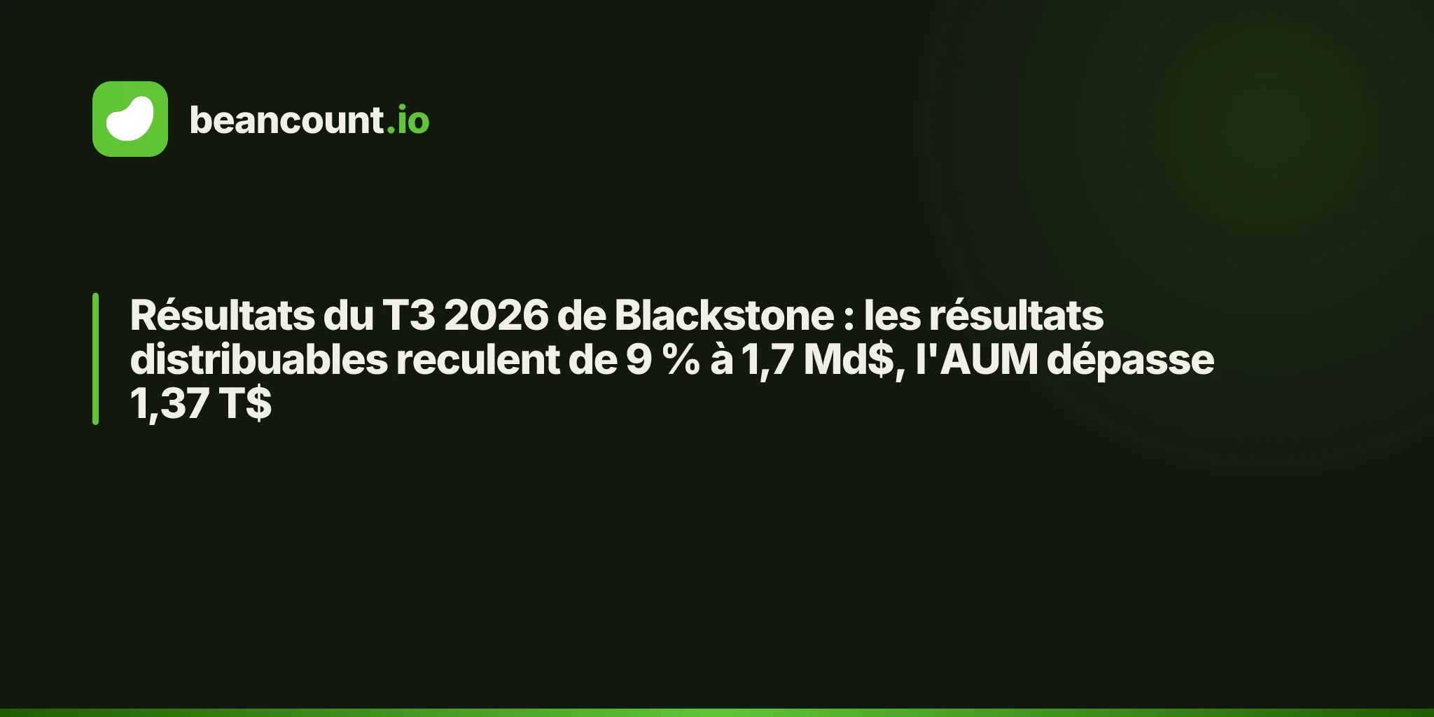 Résultats du T3 2026 de Blackstone : les résultats distribuables reculent de 9 % à 1,7 Md$, l'AUM dépasse 1,37 T$