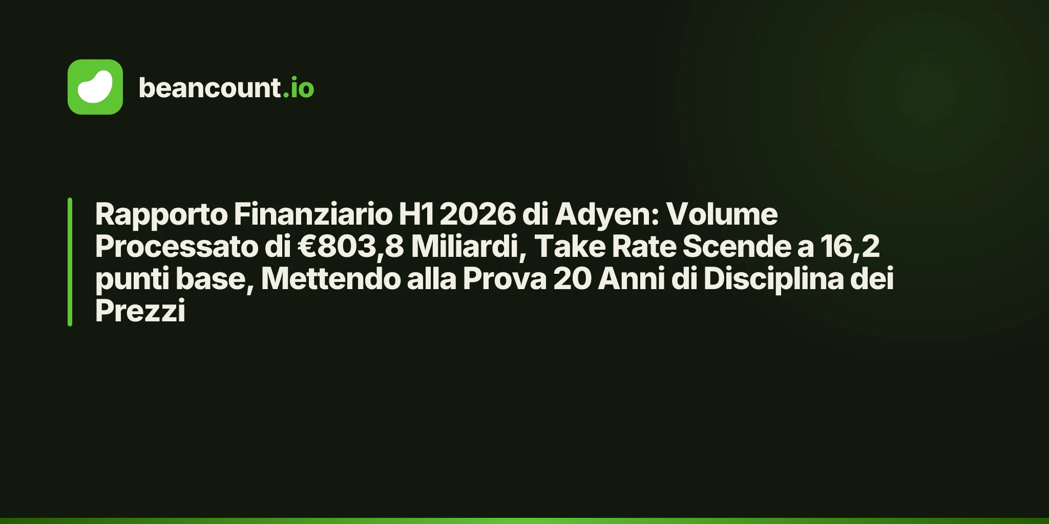 Rapporto Finanziario H1 2026 di Adyen: Volume Processato di €803,8 Miliardi, Take Rate Scende a 16,2 punti base, Mettendo alla Prova 20 Anni di Disciplina dei Prezzi